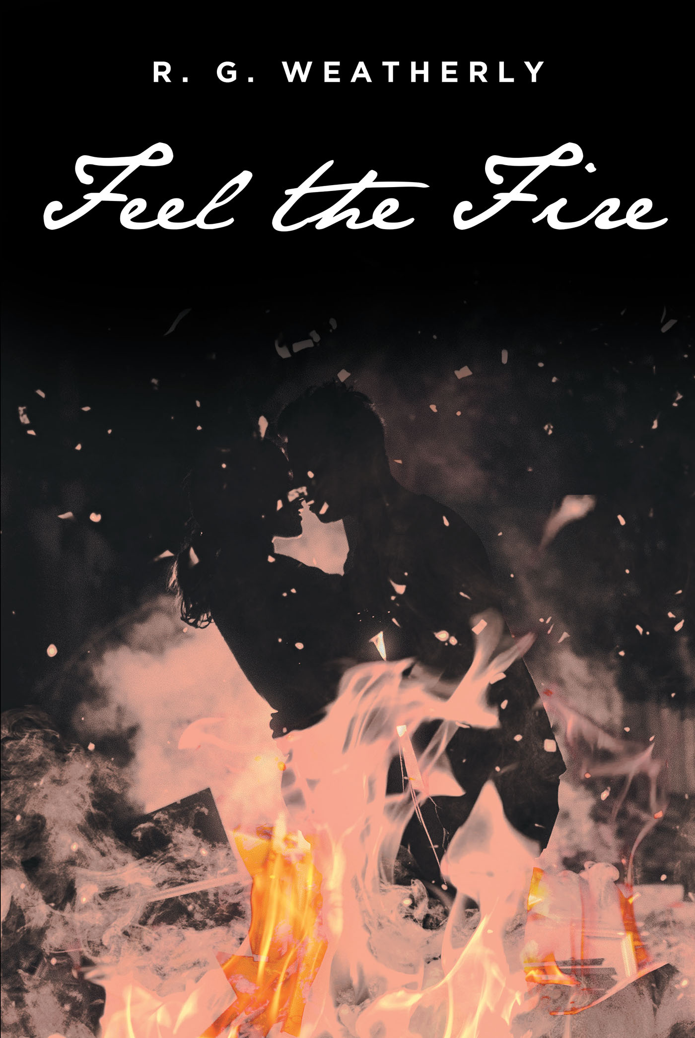 R. G. Weatherly’s New Book, "Feel the Fire," is a Riveting Story of Two Lovers Who Must Fight Tooth and Nail Not Only to be with Each Other, But Also for Their Lives