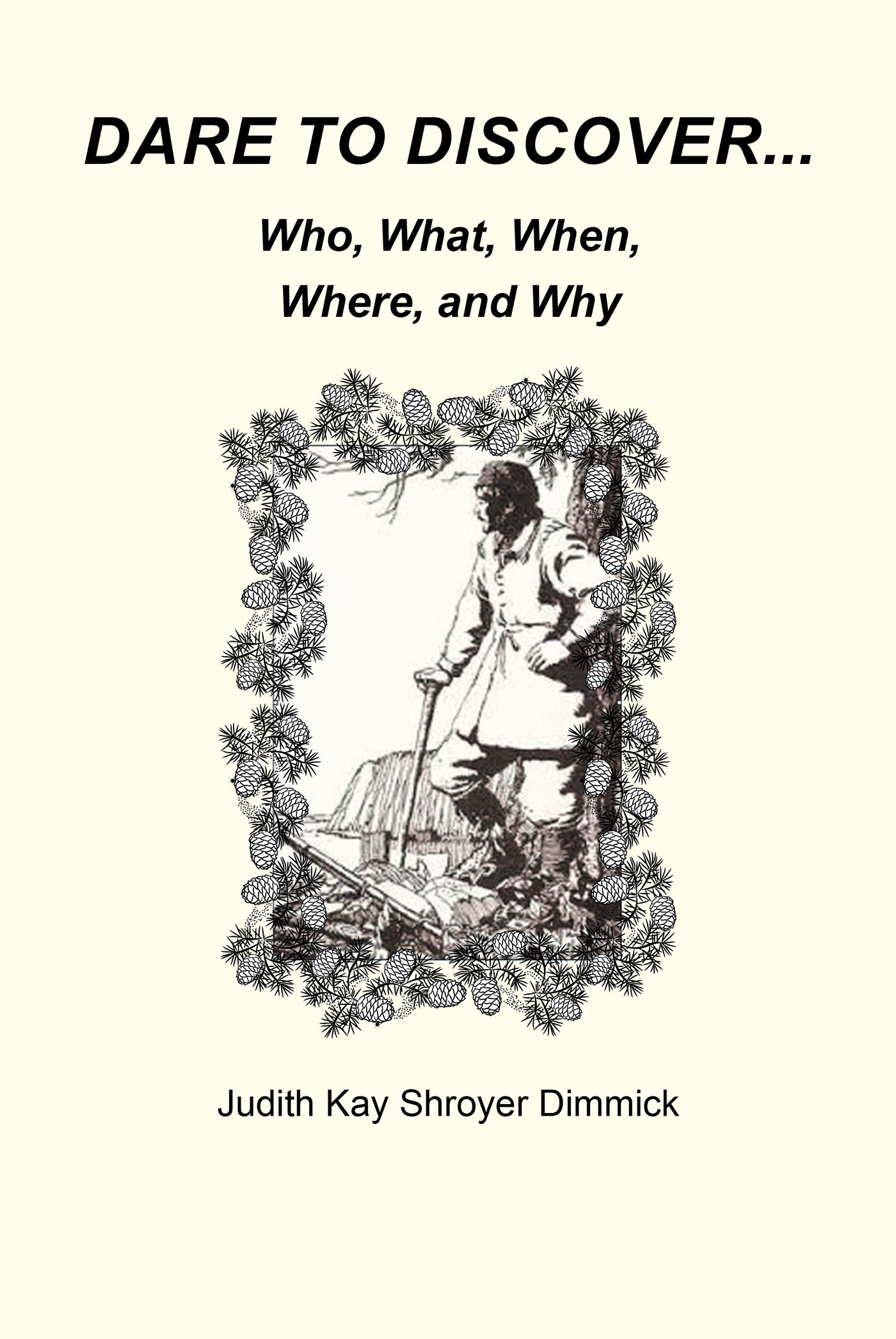 Judith Kay Shroyer Dimmick’s New Book, "Dare to Discover…: Who, What, Where, When, and Why," is a Fascinating and Informative Guide on How to Unlock One’s Ancestry