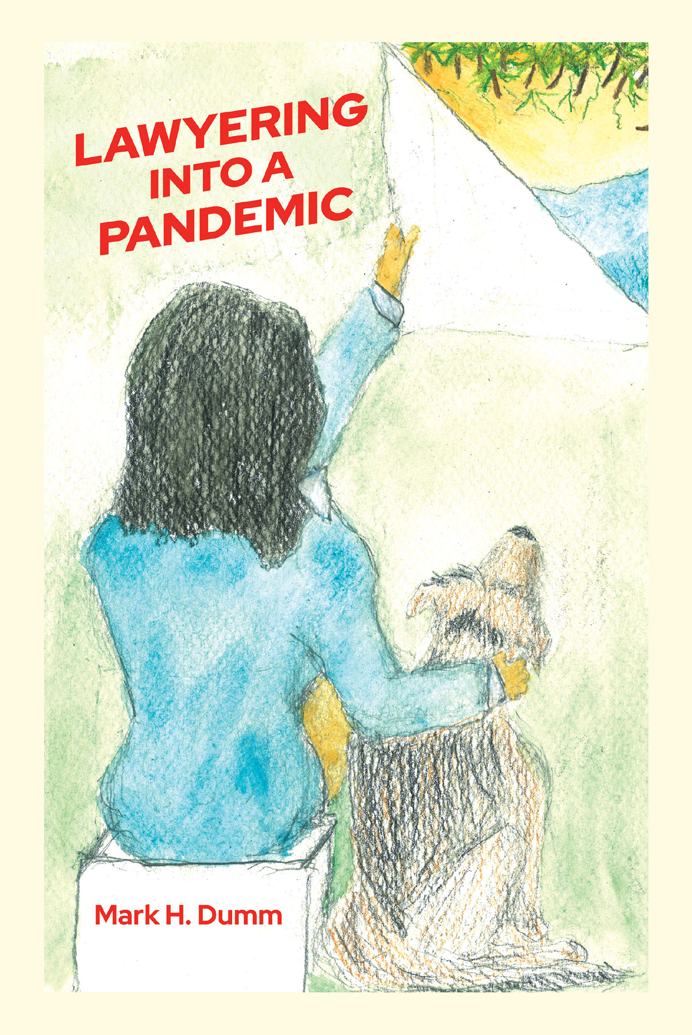 Author Mark H. Dumm’s New Book "Lawyering Into A Pandemic" is the Story of Two Legal Professionals Finding Romance While Trying to do Their Jobs During a Global Pandemic