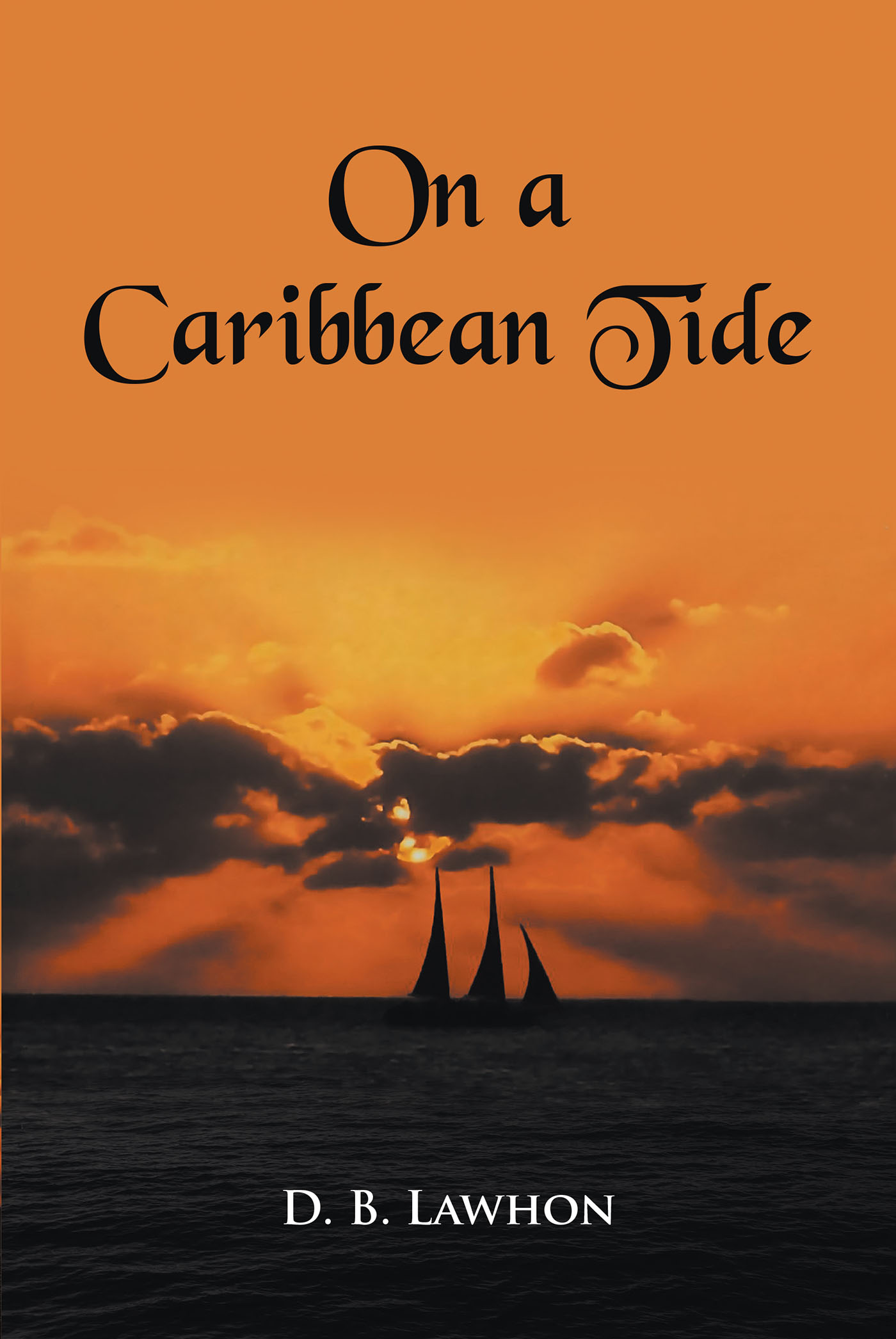 Latest Title from DB Lawhon, “On a Caribbean Tide,” is an Adventure Set in the Early 1980’s and Brought on by the Marauding Pirates of Day
