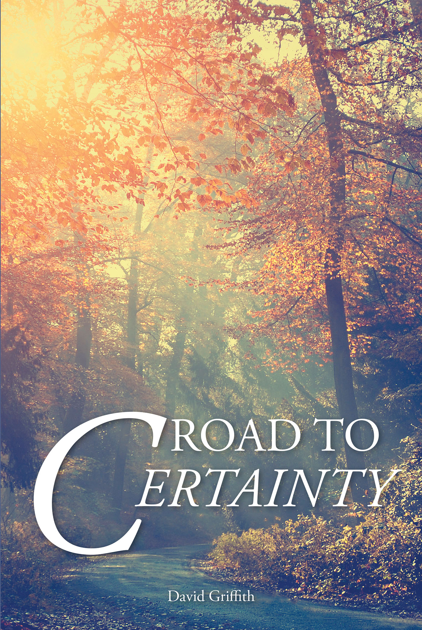 Author David Griffith’s New Book, "Road to Certainty," Takes Readers Along the Author’s Powerful and Personal Journey of Faith Exploration