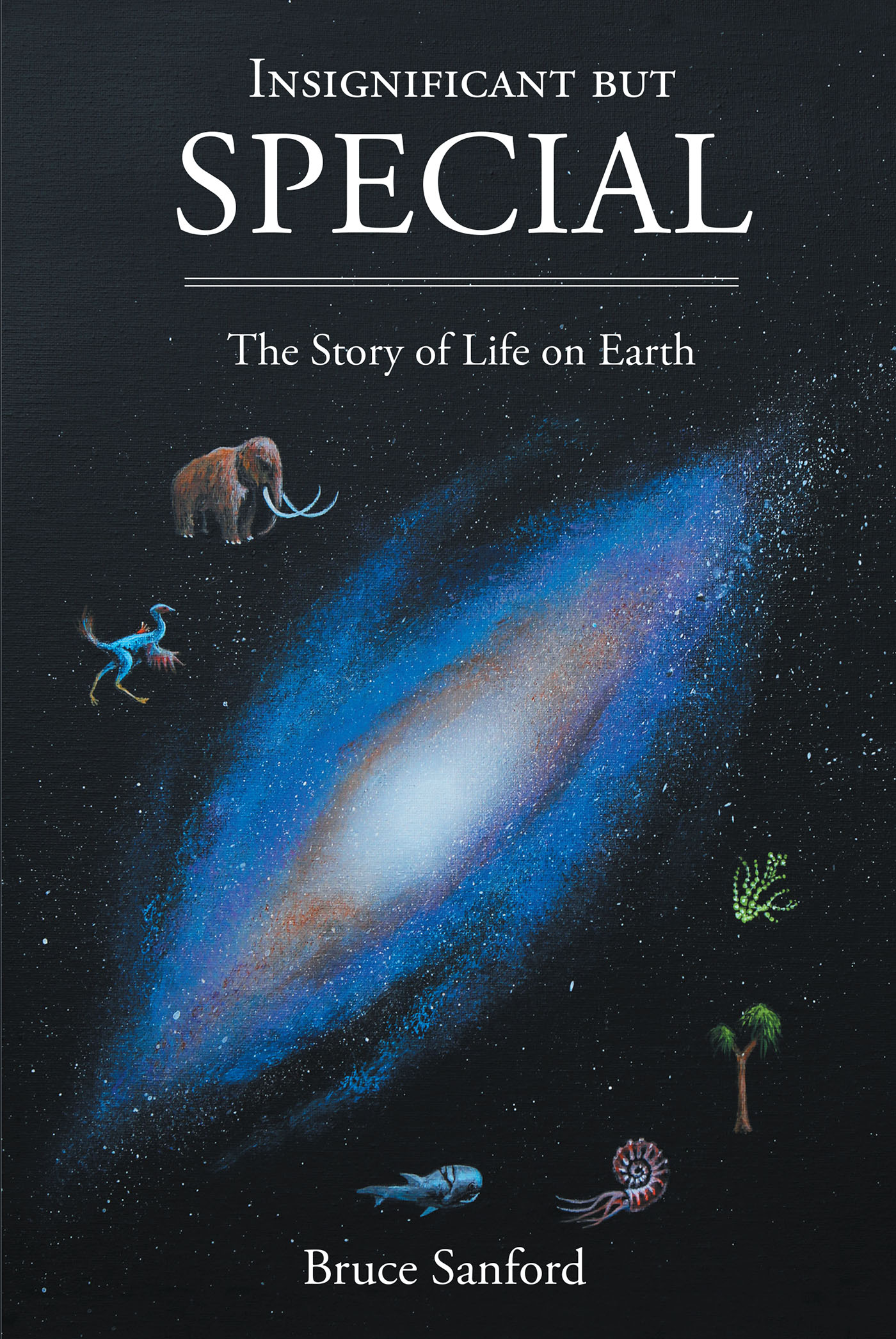 Author Bruce Sanford’s New Book, "Insignificant but Special," Reveals How the First Few Seeds of Life on Earth Have Led to the Present Moment in Mankind's History