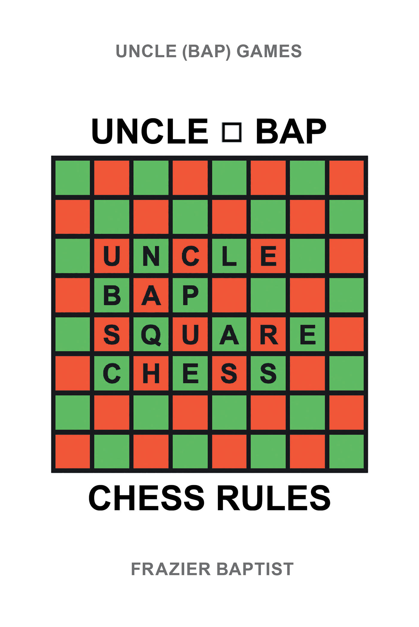 Author Frazier Baptist’s New Book, "Uncle (Bap) Chess Rules," is a Guidebook to Help One Master the Game of Chess While Introducing Readers to Brand New Ways of Playing