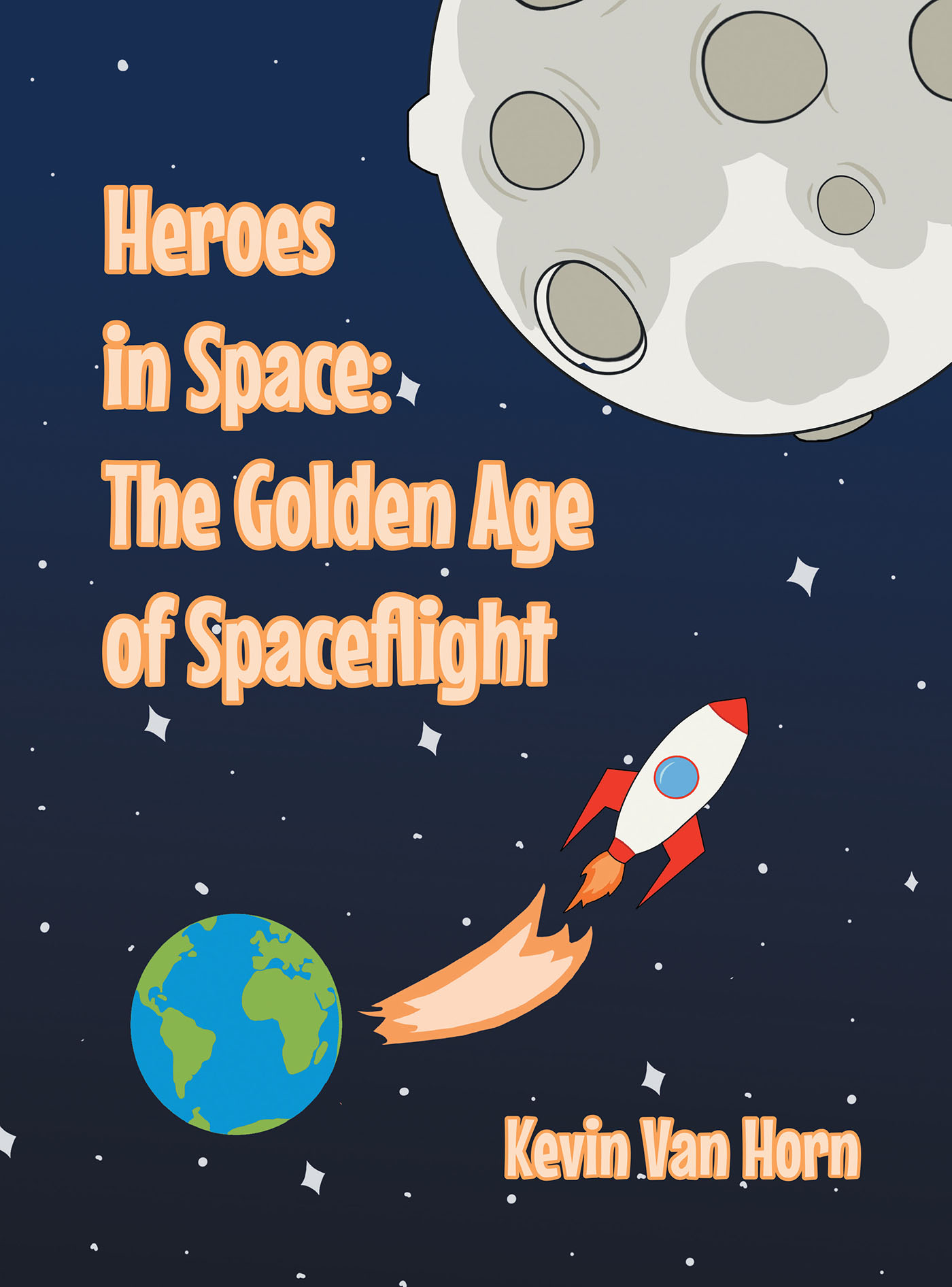 Author Kevin Van Horn’s New Book, "Heroes in Space: The Golden Age of Spaceflight," Reveals How NASA's Achievements to Get a Man on the Moon Forever Changed the World