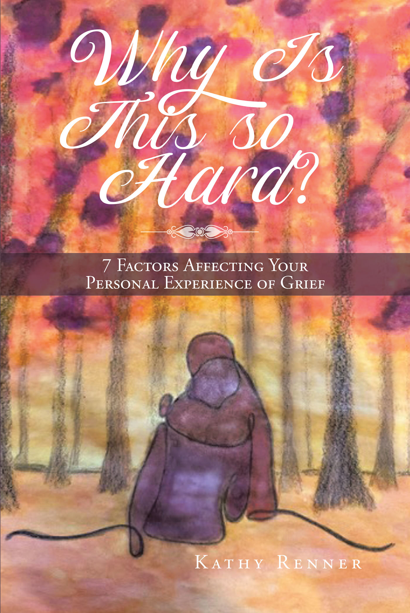 Kathy Renner’s Newly Released, "Why Is This So Hard? 7 Factors Affecting Your Personal Experience of Grief," is a Compassionate Discussion of the Complexities of Grief