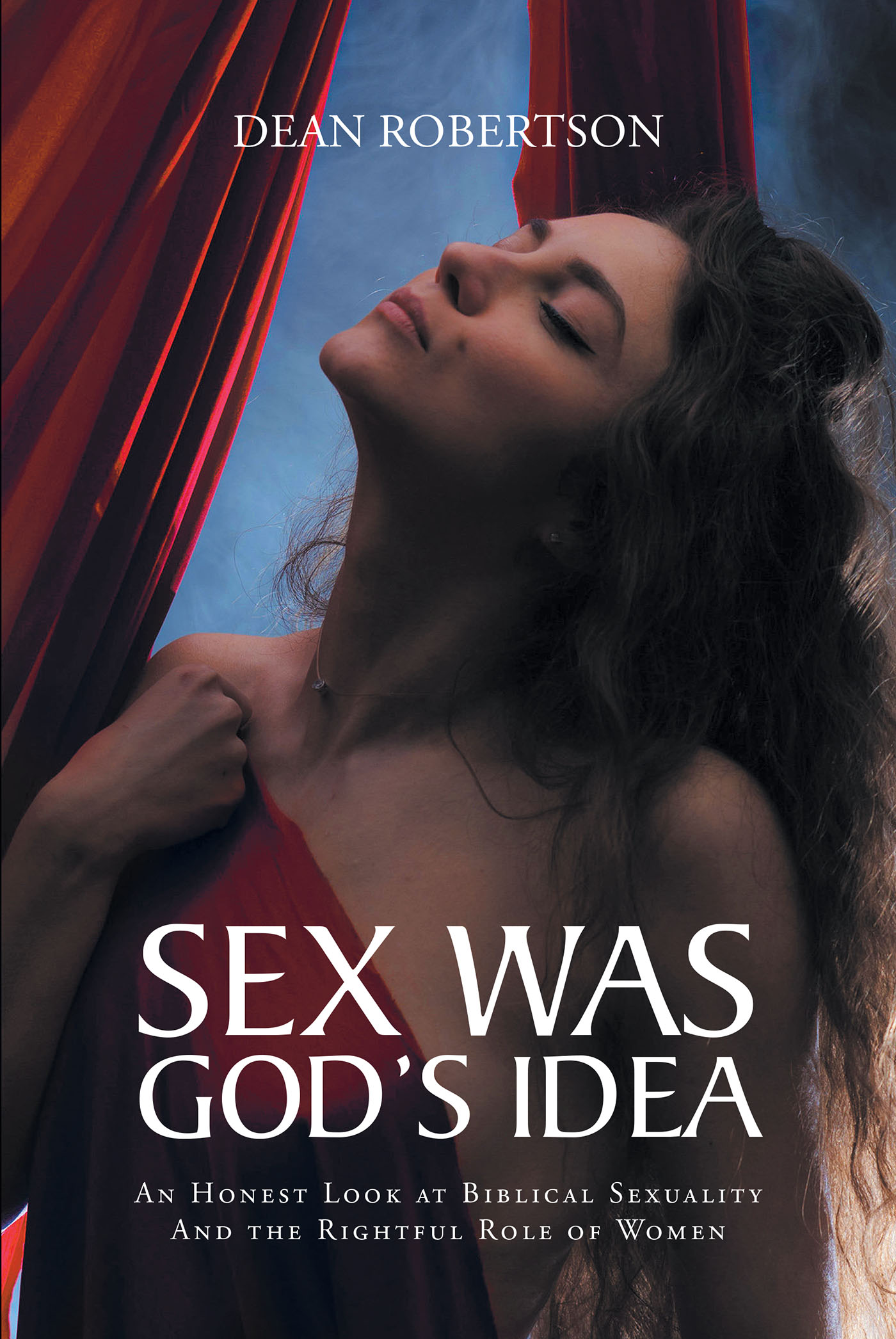 Dean Robertson’s Newly Released "Sex Was God’s Idea" is an Eye-Opening Examination of Key Scripture Related to Marriage and Sex