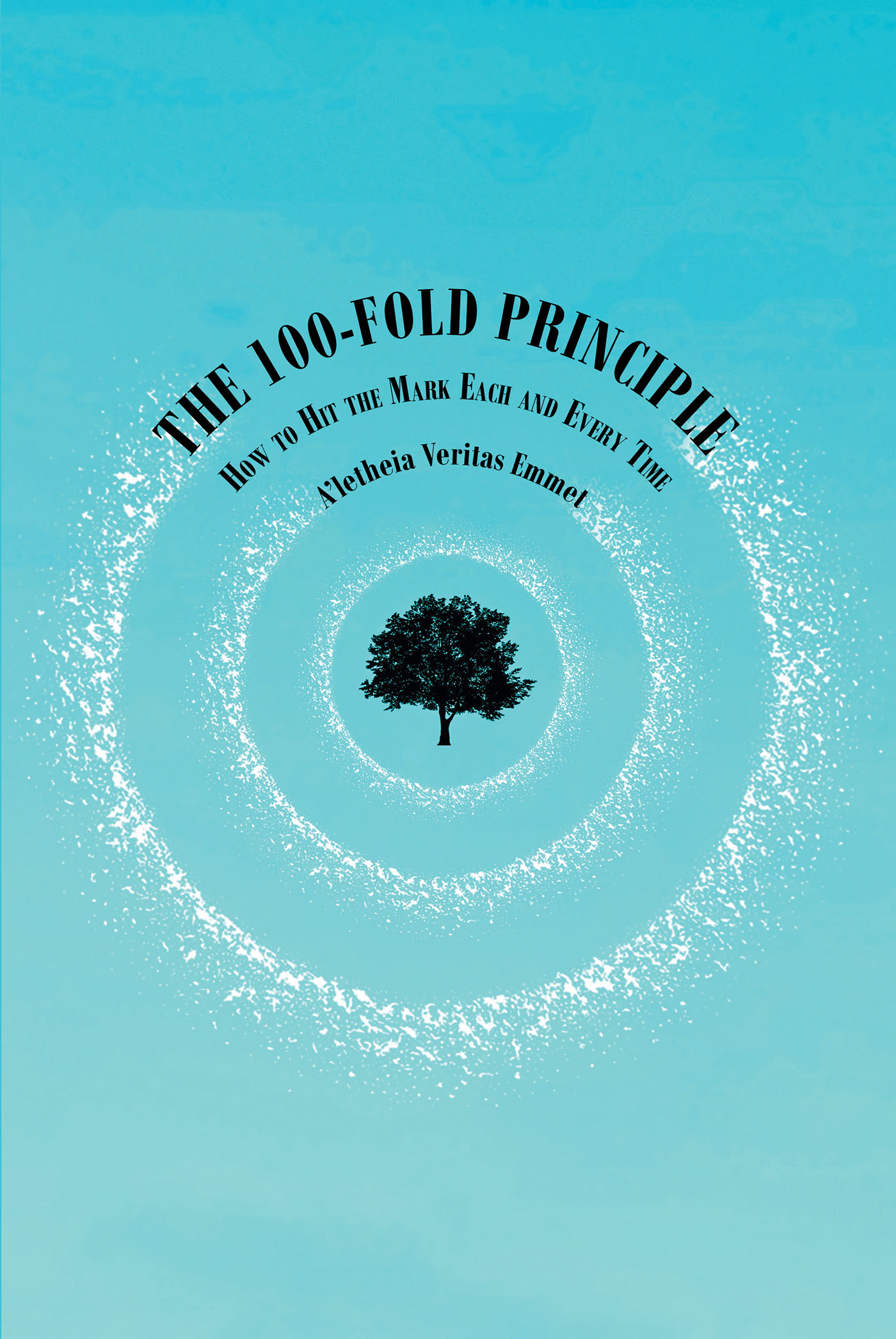 A’letheia Veritas Emmet’s Newly Released “The 100-Fold Principle: How to Hit the Mark Each and Every Time” is a Thoughtful Discussion of One’s Purpose