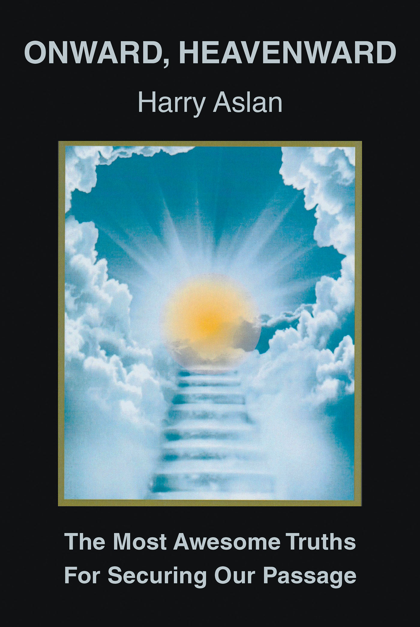 Harry Aslan’s Newly Released "Onward, Heavenward" is an Engaging Resource for a Bite-Sized Encouragement of Faith