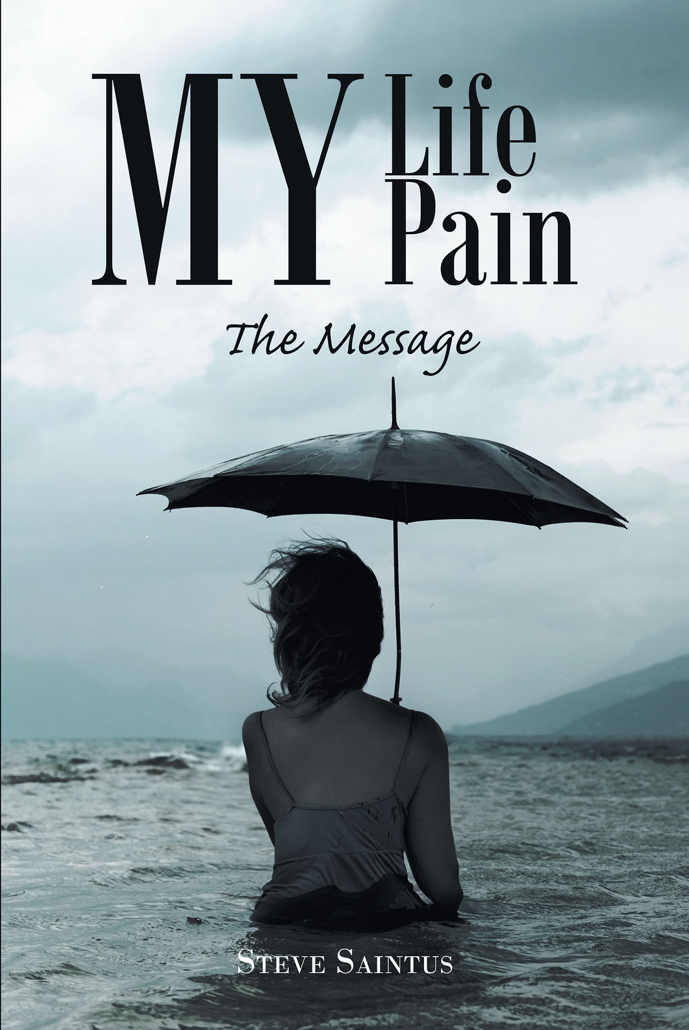 Steve Saintus’s Newly Released "My Life My Pain: The Message" is a Passionate Memoir That Provides a Message of Faith