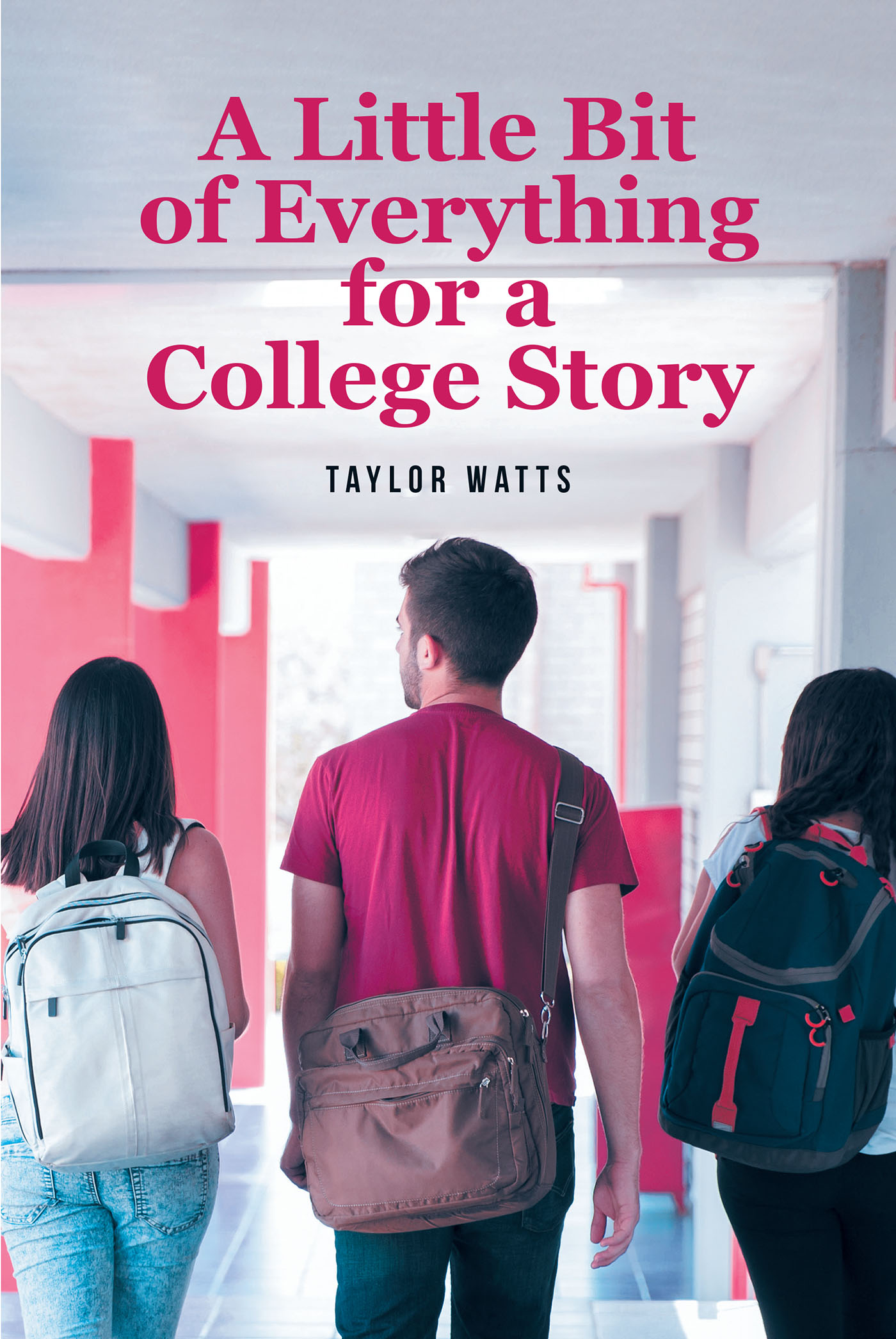 Taylor Watts’s New Book "A Little Bit of Everything for a College Story" Follows a College Student Who Notices Her Best Friend Grow Jealous After She Begins Dating a Boy