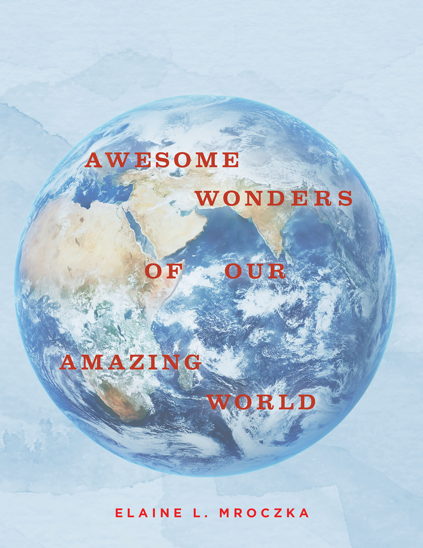 Elaine L. Mroczka’s New Book, "Awesome Wonders of our Amazing World," is a Collection of Incredible Moments the Author & Her Husband Experience Over Many Years of Travel