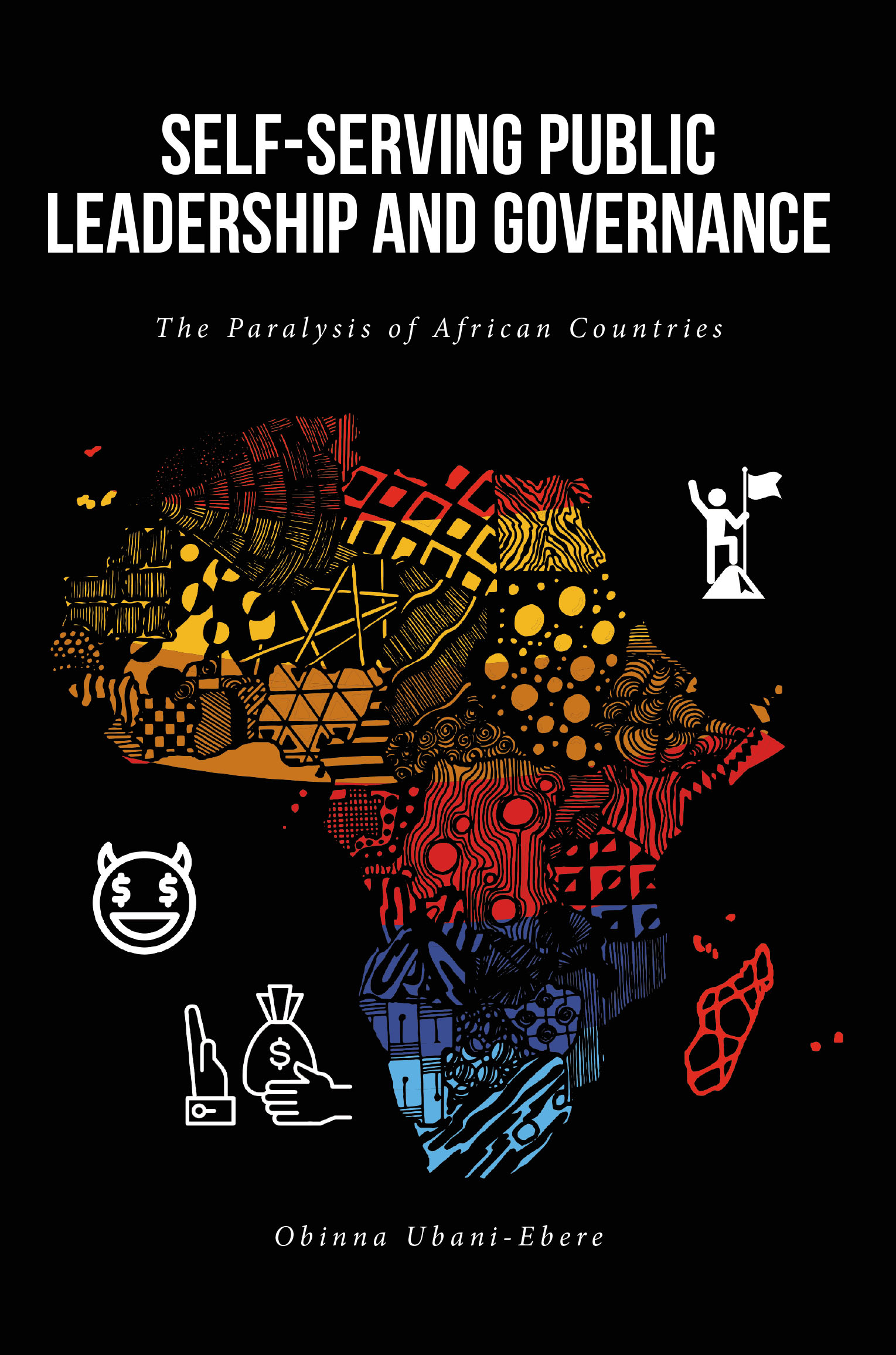 Obinna Ubani-Ebere’s New Book, "Self-Serving Public Leadership and Governance," Examines How Corruption and Failed Leadership Have Kept African Nations from Advancement