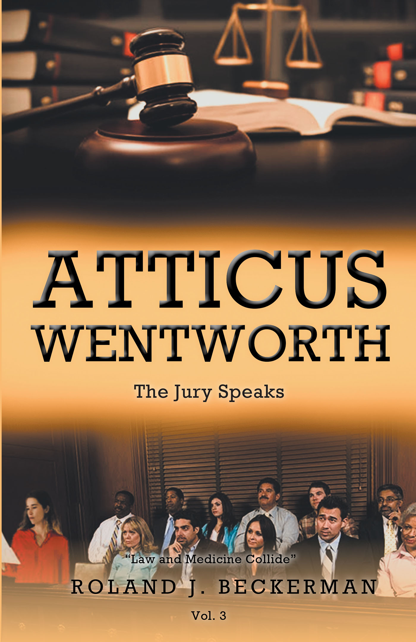 Author Roland J. Beckerman’s New Book, "Atticus Wentworth: The Jury Speaks," Centers Around a Thrilling Criminal Trial, and the Only Ones Who Can Unravel the Mystery