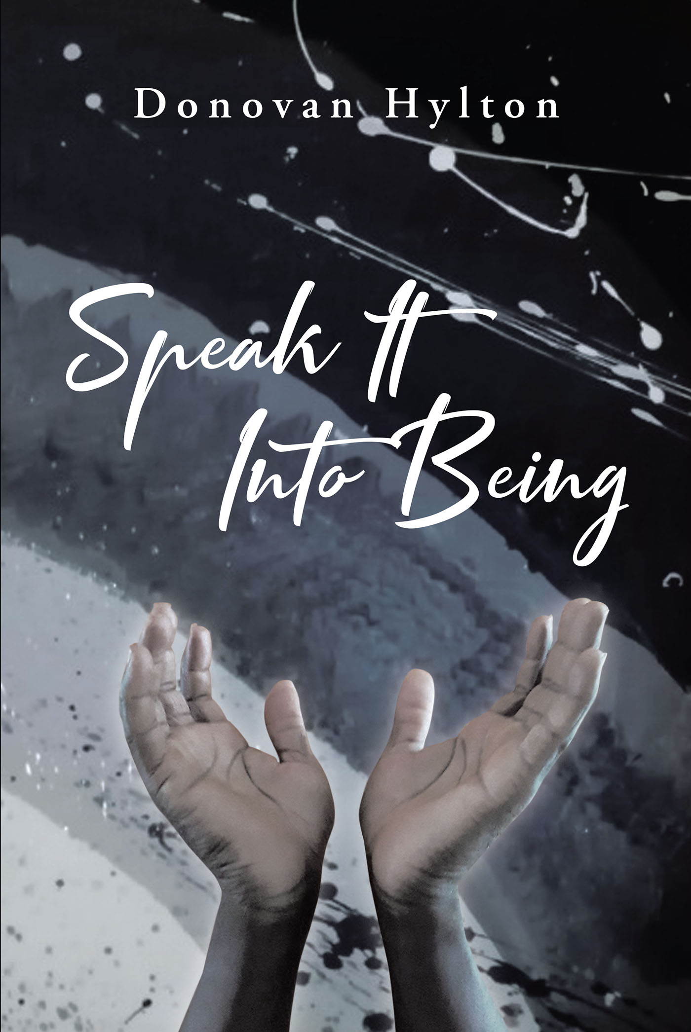 Donovan Hylton’s New Book, “Speak It Into Being,” is the Fascinating Tale of a Cancer-Stricken Man Who is Miraculously Healed After Coming Into Contact with a Zone of God