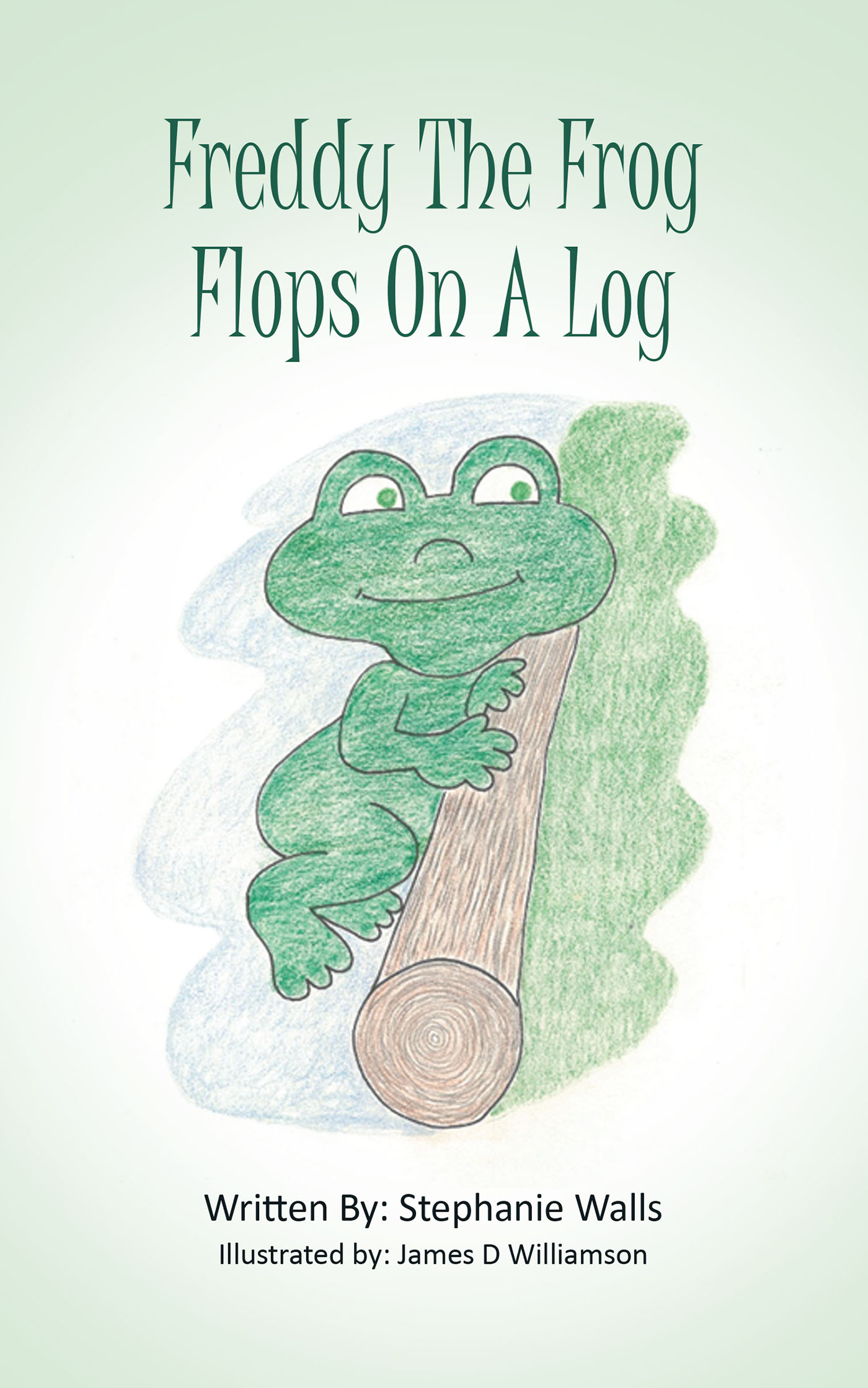 Author Stephanie Walls’s New Book, "Freddy the Frog Flops on a Log," is a Creative Children’s Story About a Restless Boy Who is Told a Bedtime Story About a Busy Frog