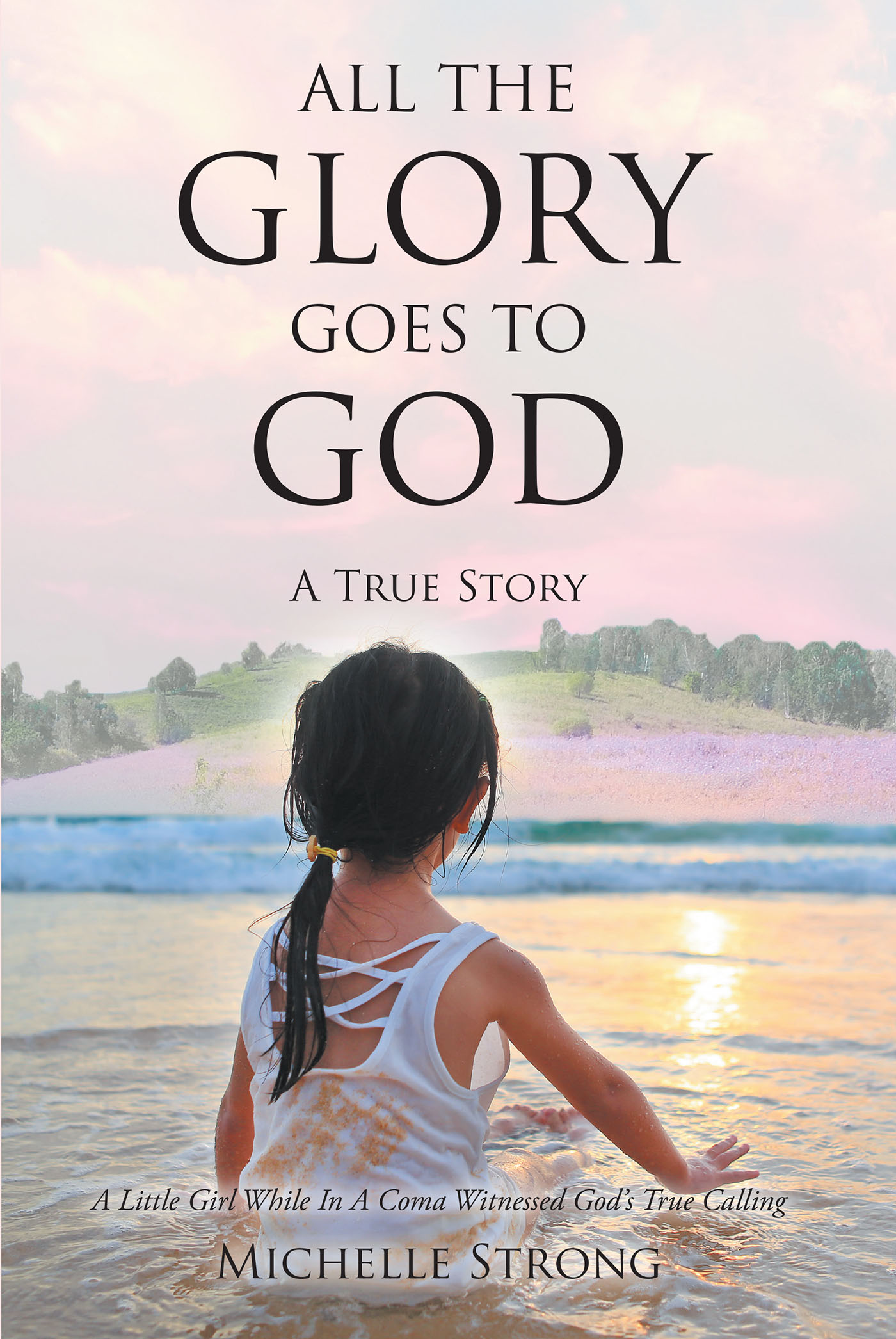 Author Michelle Strong’s Newly Released "All the Glory Goes to God" is a Stirring True Story of a Journey with God Undertaken by the Author as a Child While in a Coma