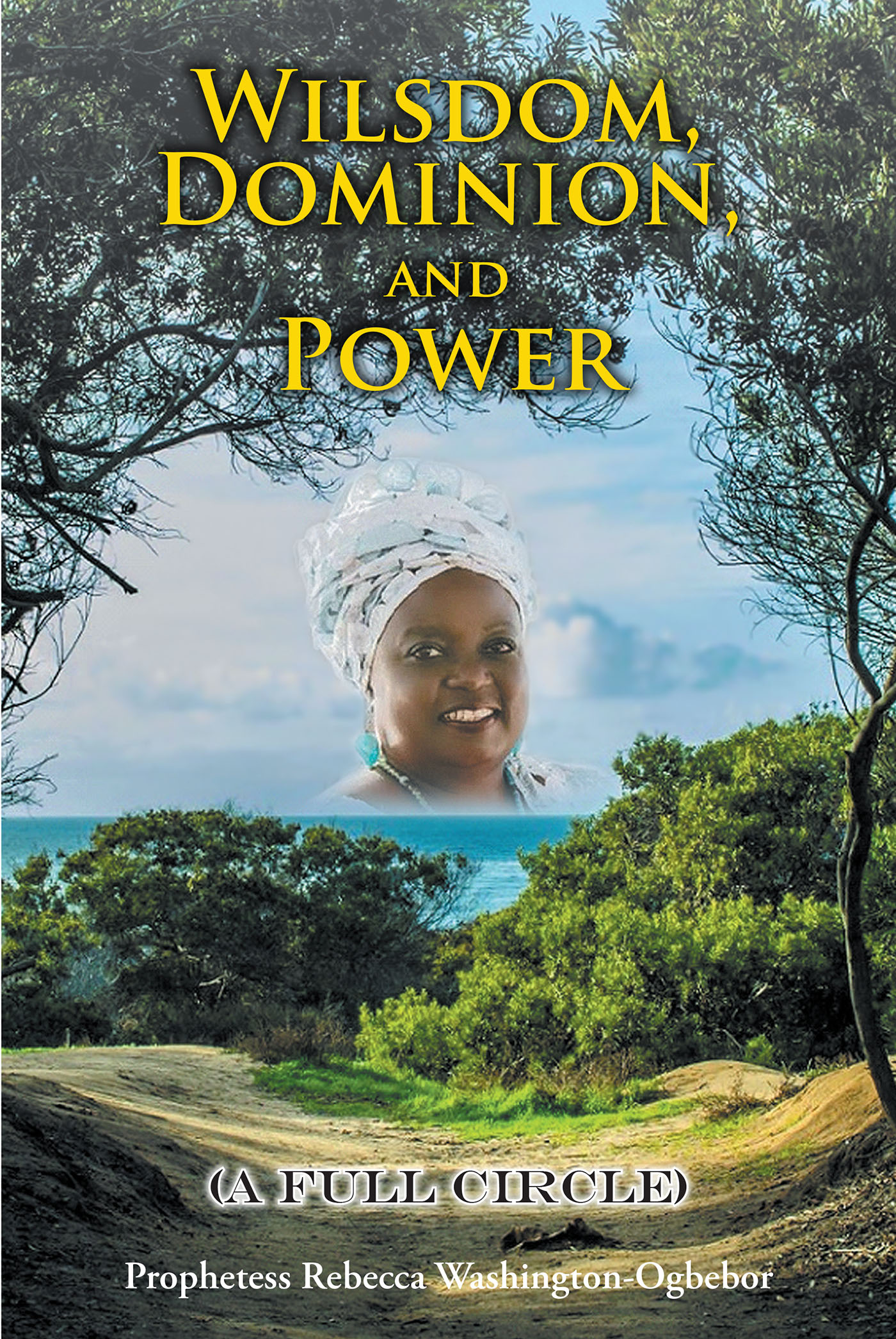 Prophetess Rebecca Washington-Ogbebor’s Newly Released "Wilsdom, Dominion, and Power: (A Full Circle)" is an Inspiring Reflection on a Spiritual Journey
