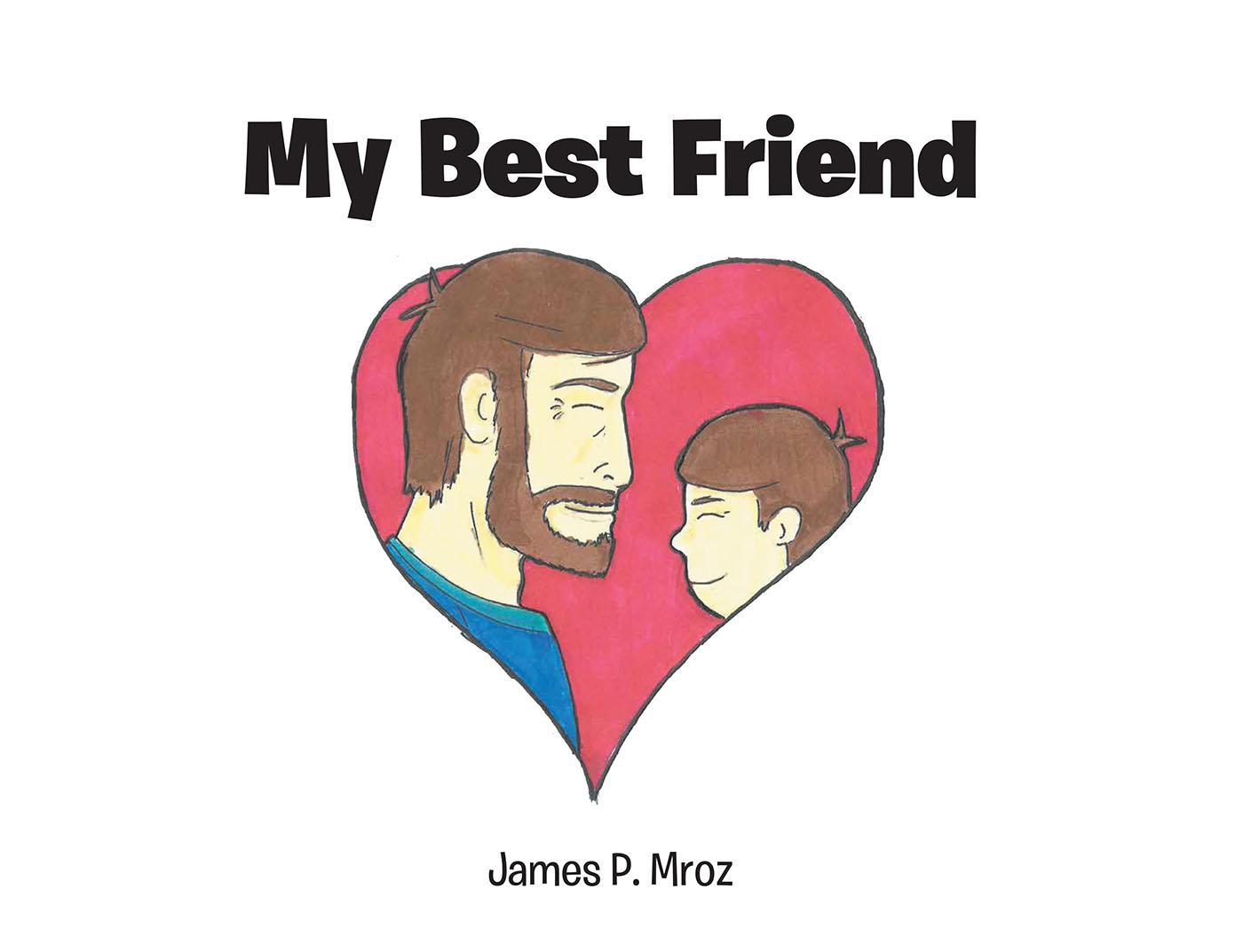 Author James P. Mroz’s Newly Released "My Best Friend" Reveals the Special Bond a Parent and Child Share, Inspired by the Author and His Own Children and Grandchildren