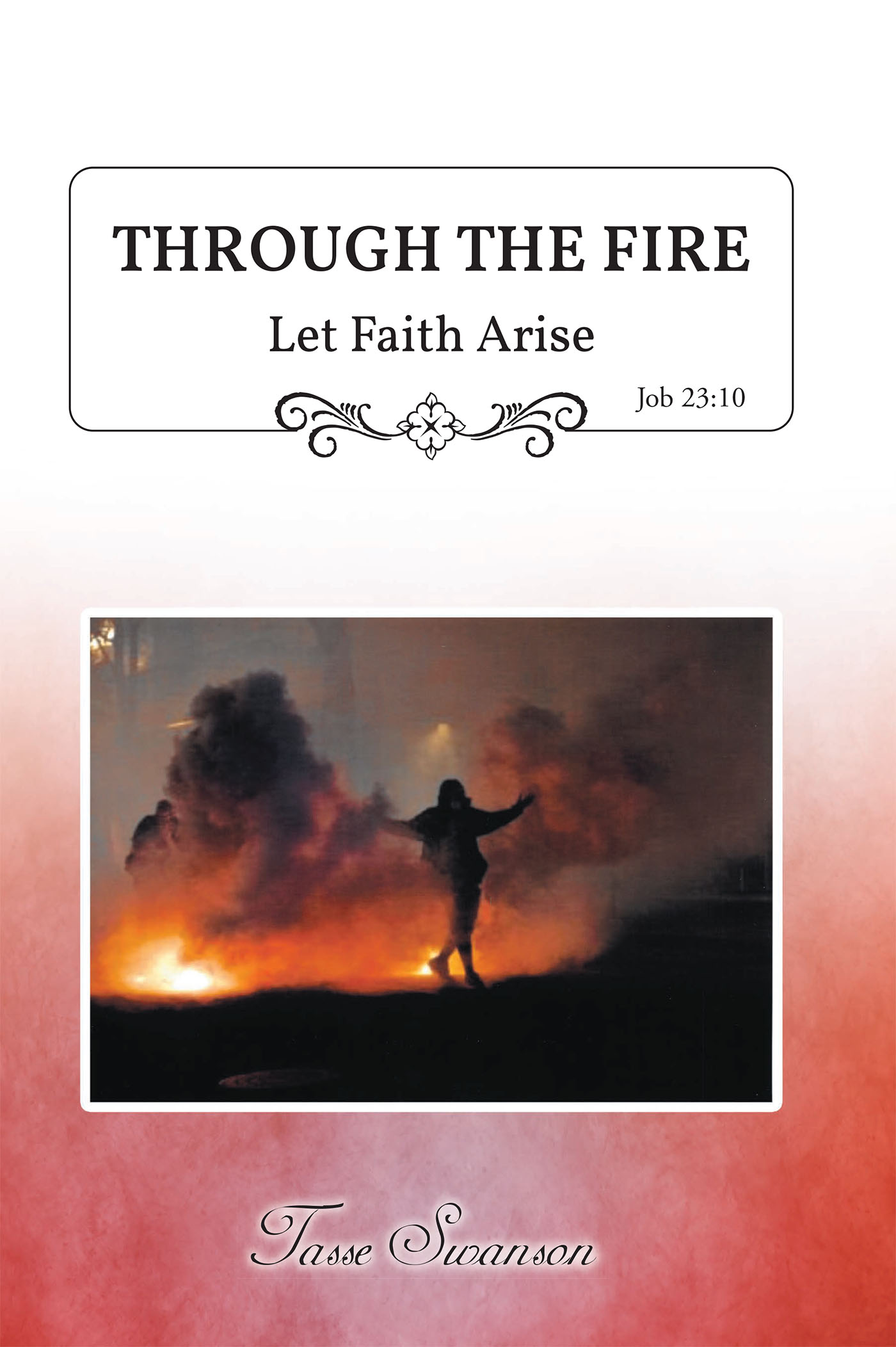 Tasse Swanson’s Newly Released “Through the Fire: Let Faith Arise: Job 23:10” is a Message of Comfort During Times of Heartbreak and Strife