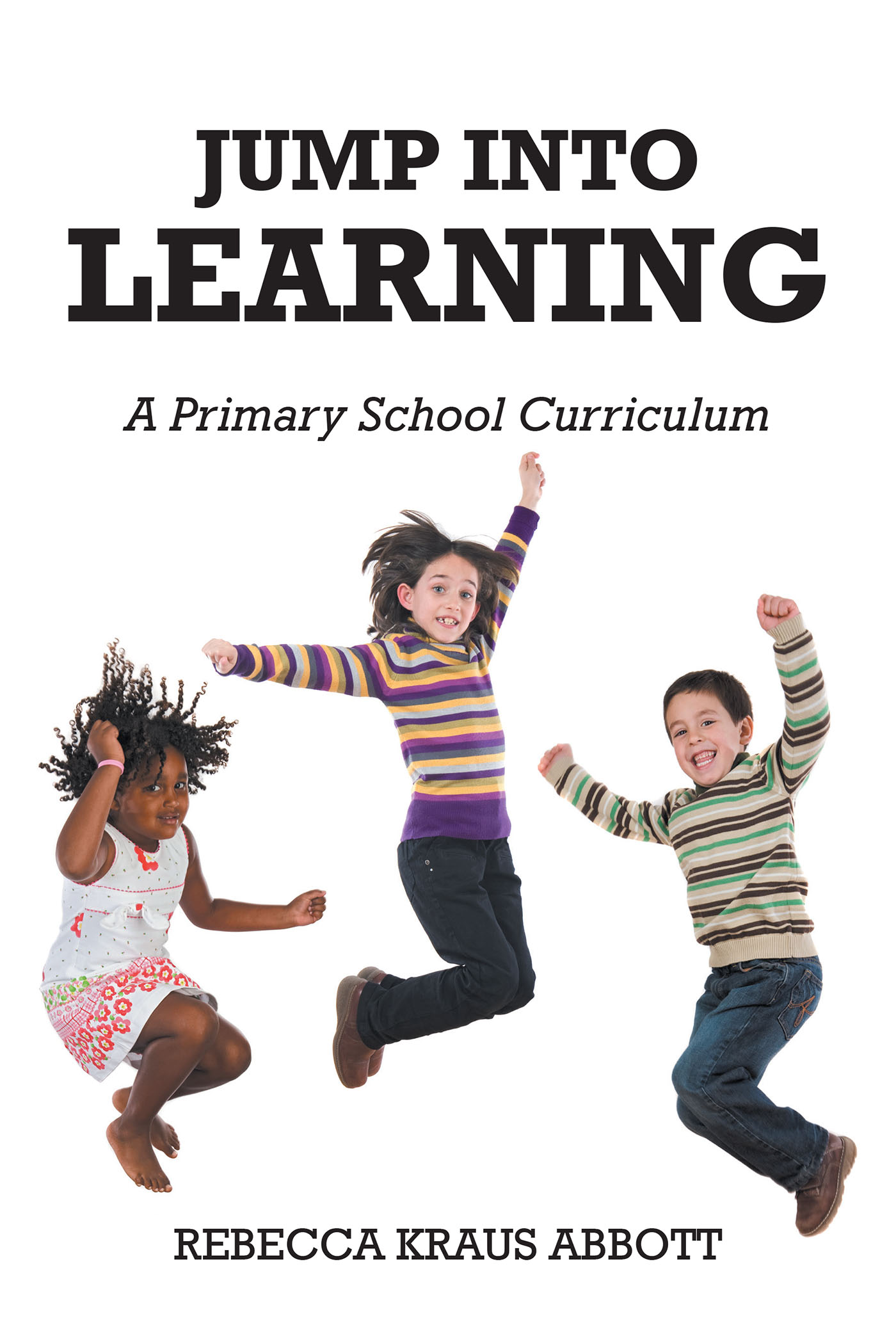 Rebecca Kraus Abbott’s Newly Released “Jump Into Learning: A Primary School Curriculum” is an Encouraging Approach to Successful Learning