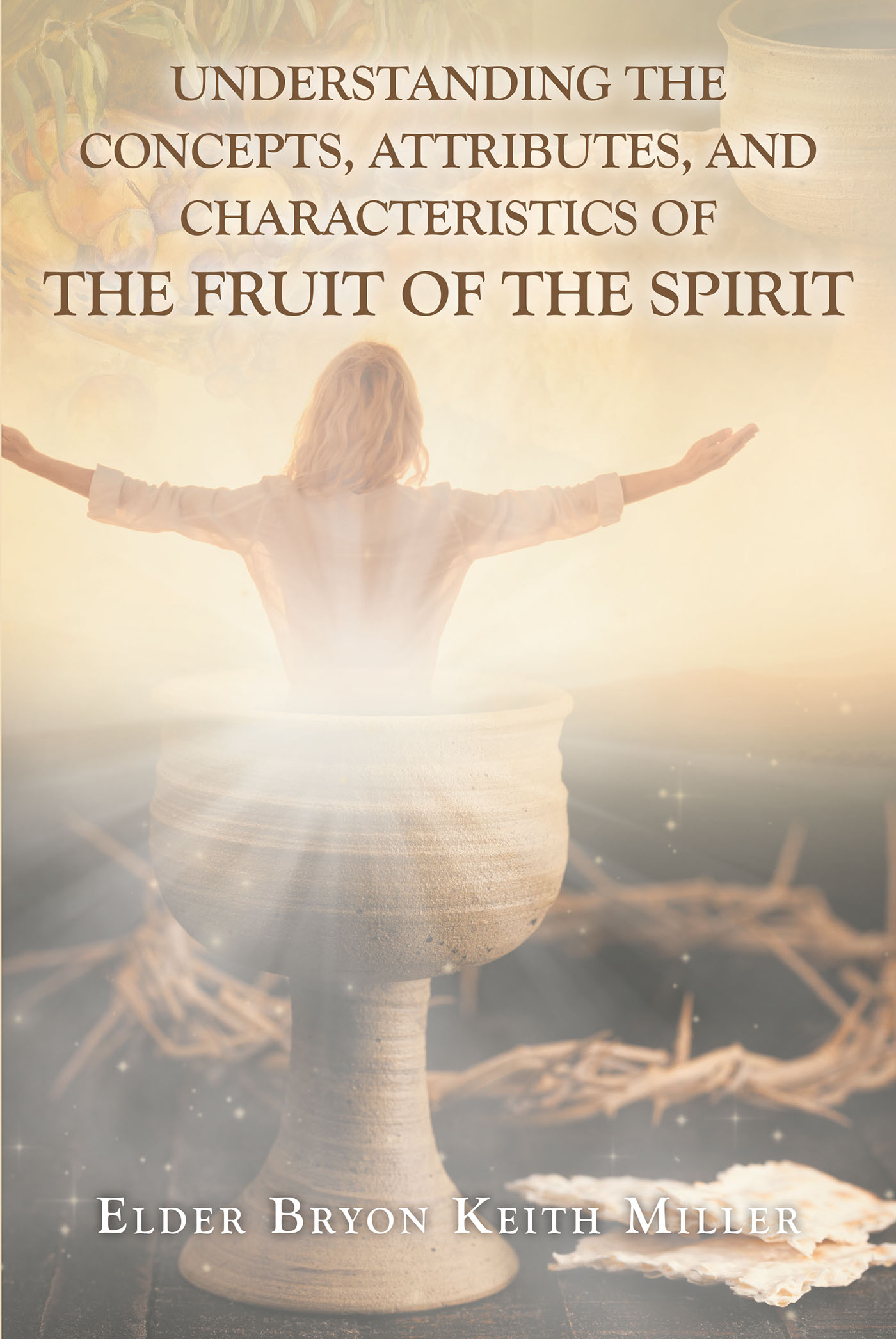 Elder Bryon Keith Miller’s Newly Released "Understanding the Concepts, Attributes, and Characteristics of the Fruit of the Spirit" is a Helpful Guide to Living Faithfully