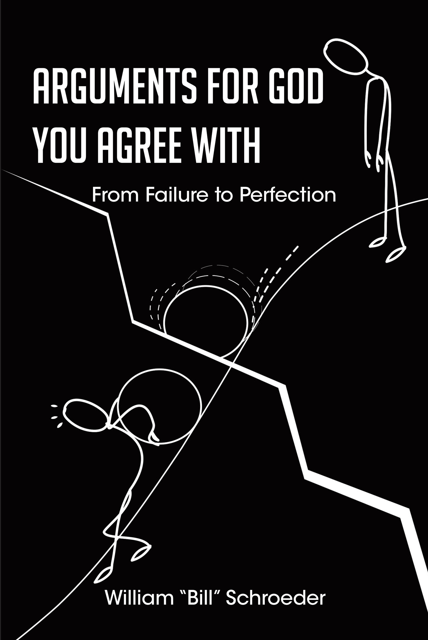 William “Bill” Schroeder’s Newly Released “ARGUMENTS FOR GOD YOU AGREE WITH: From Failure to Perfection” is an Honest Challenge for All to Consider God