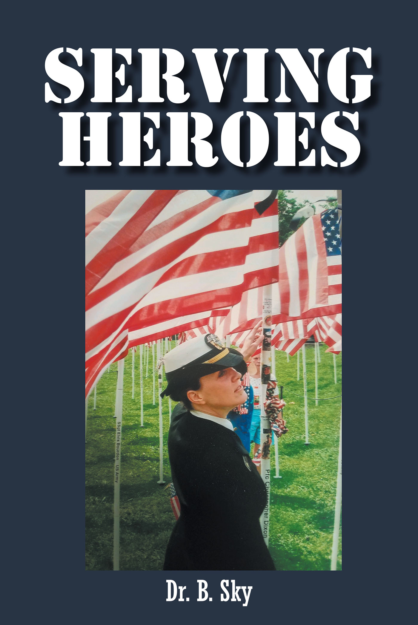 Dr. B. Sky’s Newly Released "Serving Heroes" is an Impactful Memoir That Shares the Realities of Serving in the Military and Serving Veterans in Need