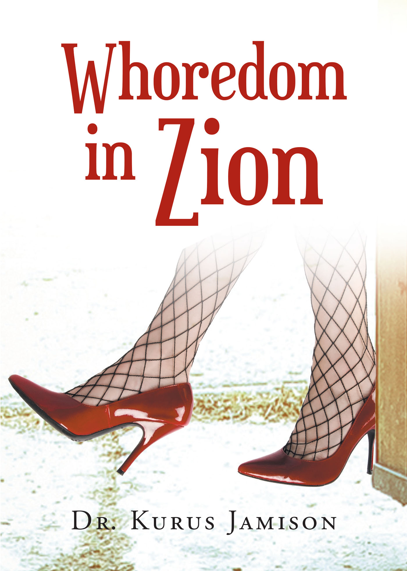 Dr. Kurus Jamison’s Newly Released "Whoredom in Zion" is a Concise Discussion of the Challenges Limiting the Modern Church