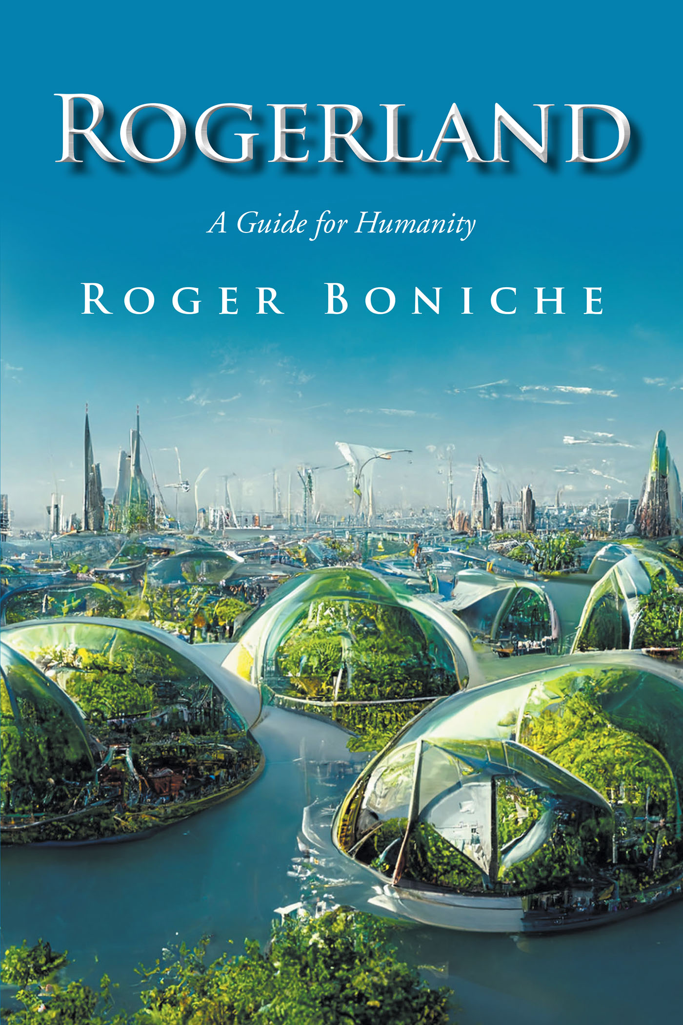 Roger Boniche’s Newly Released "Rogerland: A Guide for Humanity" is a Heartfelt Call to Action to Improve Society and Heal the World