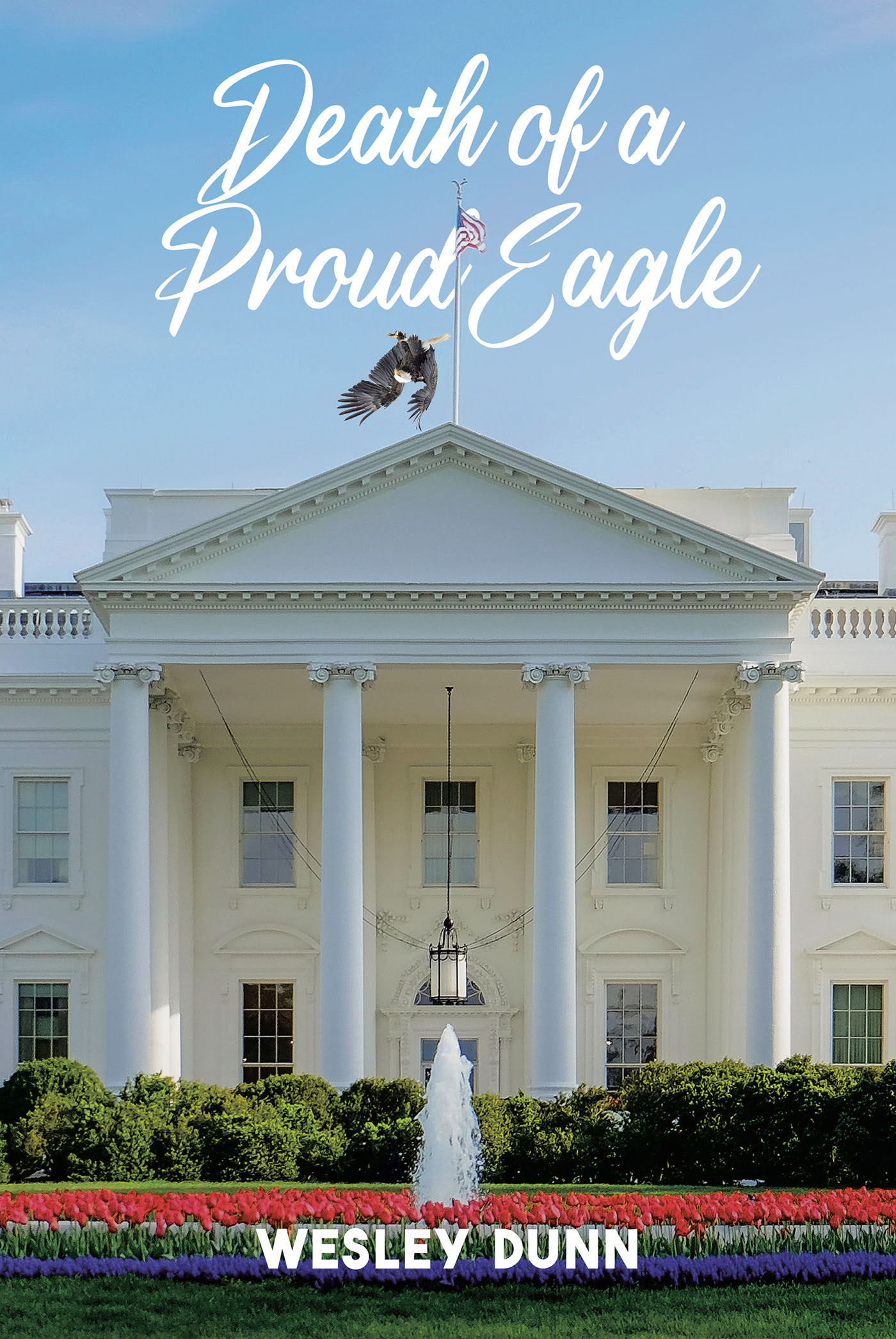 Author Wesley Dunn’s New Book, "Death of a Proud Eagle," is a Riveting Tale of Three Men Willing to Risk Their Lives and Break the Law to Achieve Their Version of Justice