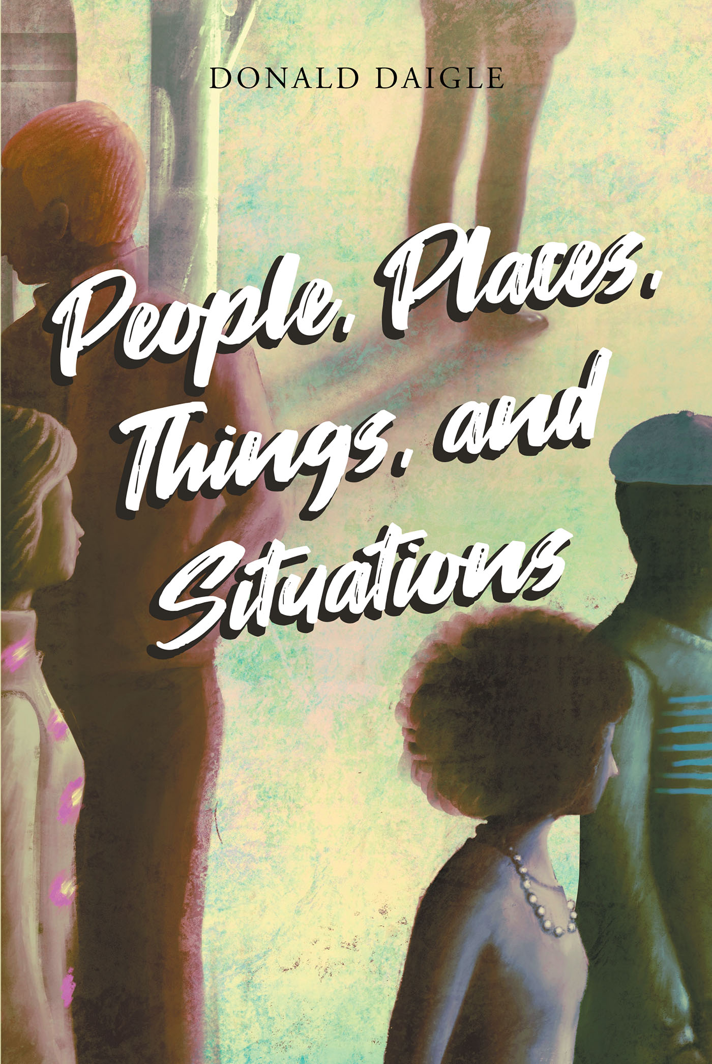 Author Donald Daigle’s New Book, "People, Places, Things, and Situations," is an Insightful Self-Help Book Inspired by the Author’s Personal Experiences