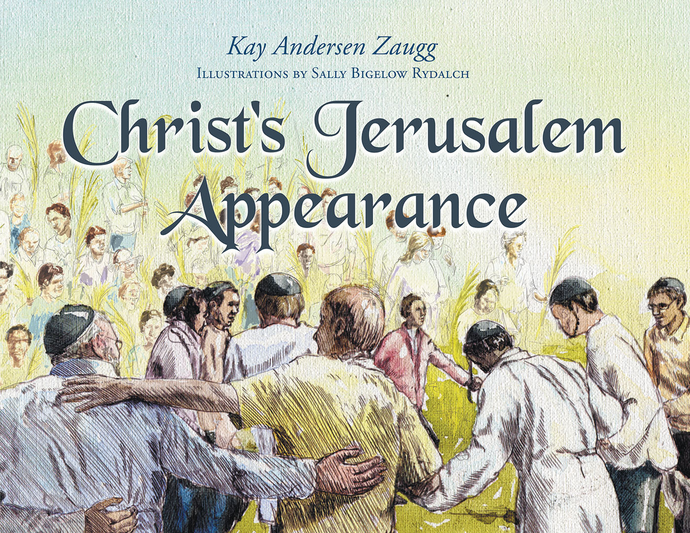 Author Kay Andersen Zaugg and Illustrator Sally Bigelow Rydalch’s New Book, "Christ's Jerusalem Appearance," Explores Two Stories from Scripture That Mark Christ's Return