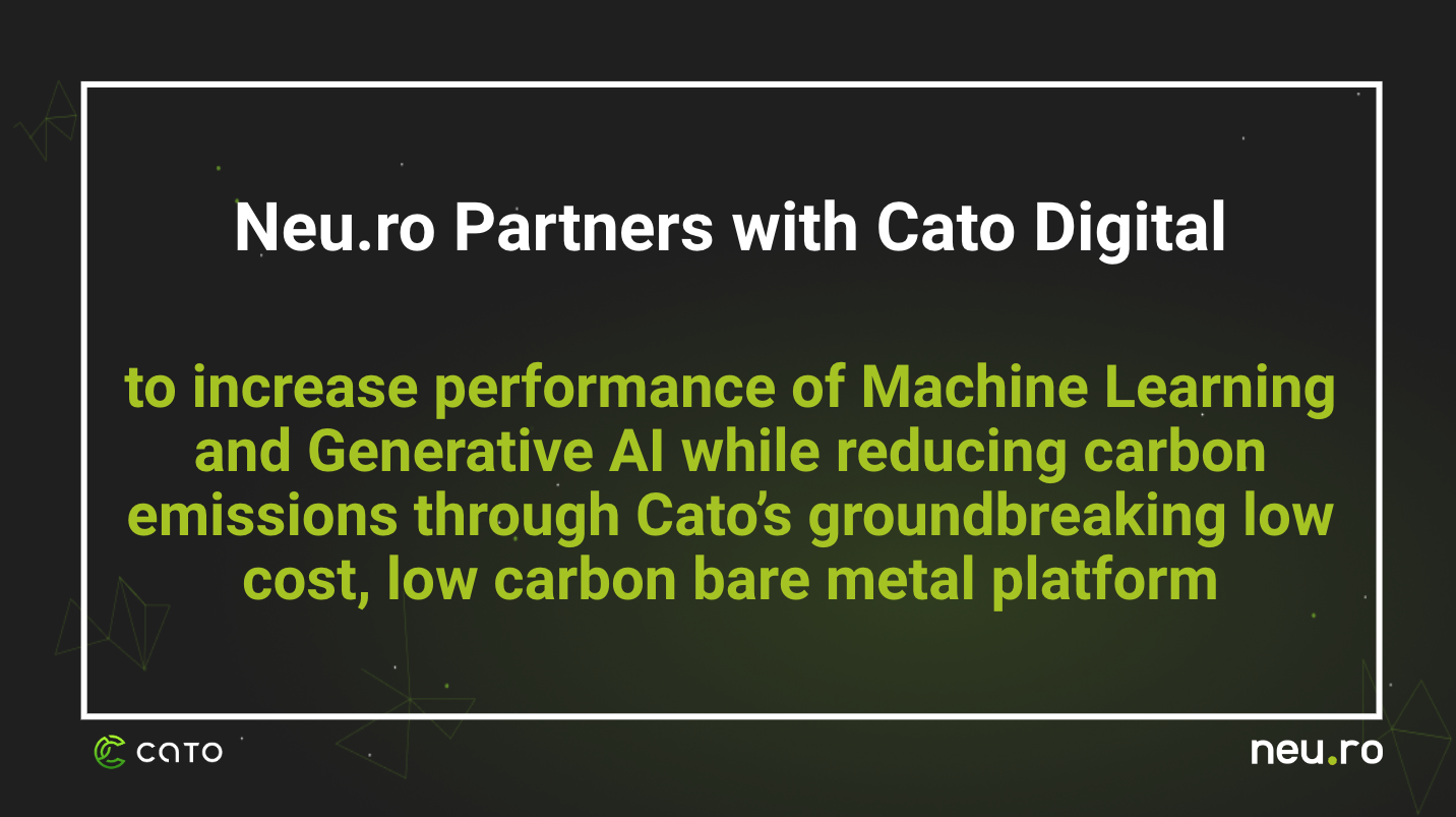 Neu.ro Partners with Cato Digital to Boost ML & Generative AI Performance While Reducing Carbon Emissions via Cato's Unique Low-Cost, Low-Carbon Bare Metal Platform