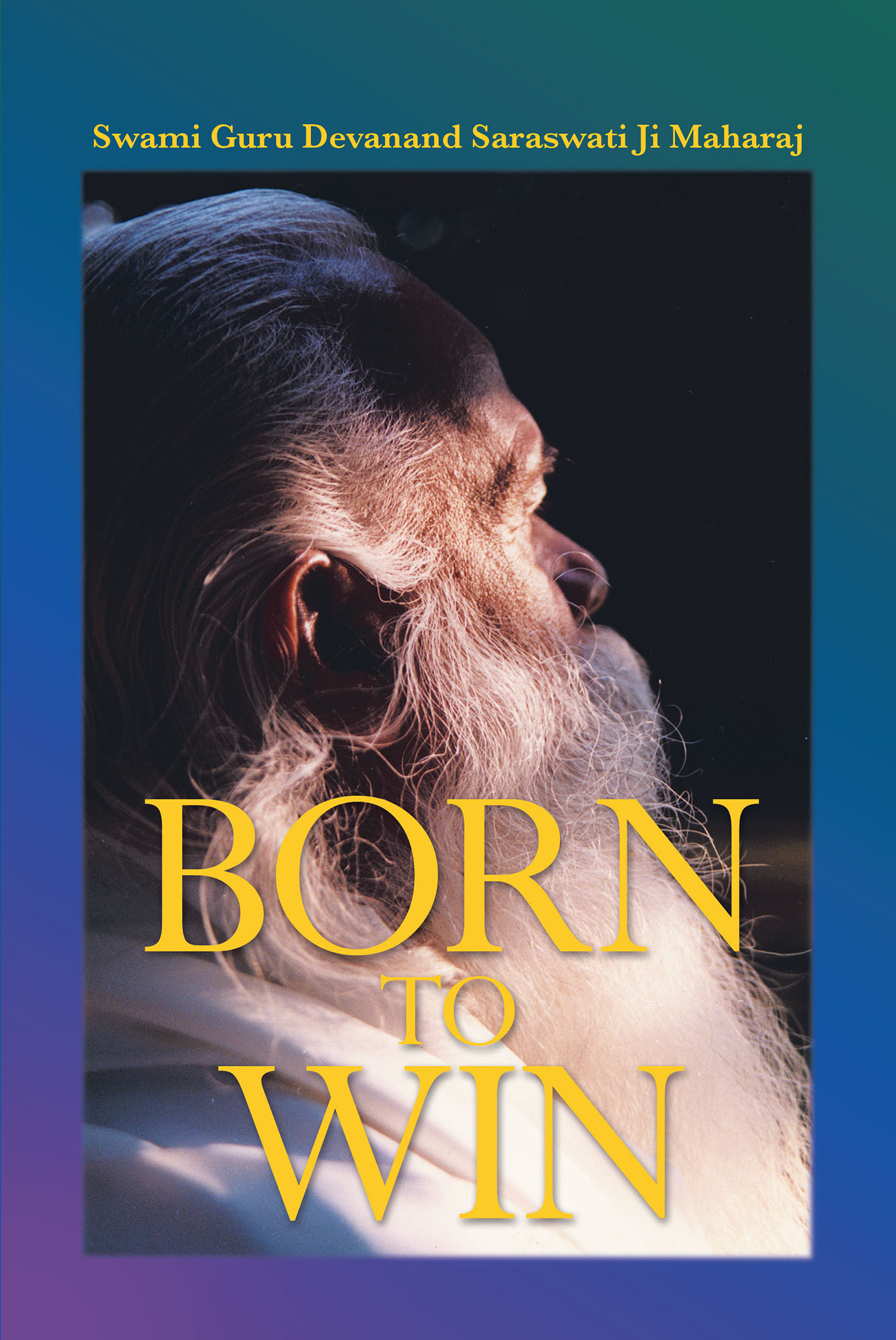 Author Swami Guru Devanand Saraswati Ji Maharaj’s Book, “Born to Win,” is an Insightful Tool for Readers Seeking to Overcome Their Life's Challenges to be Happy