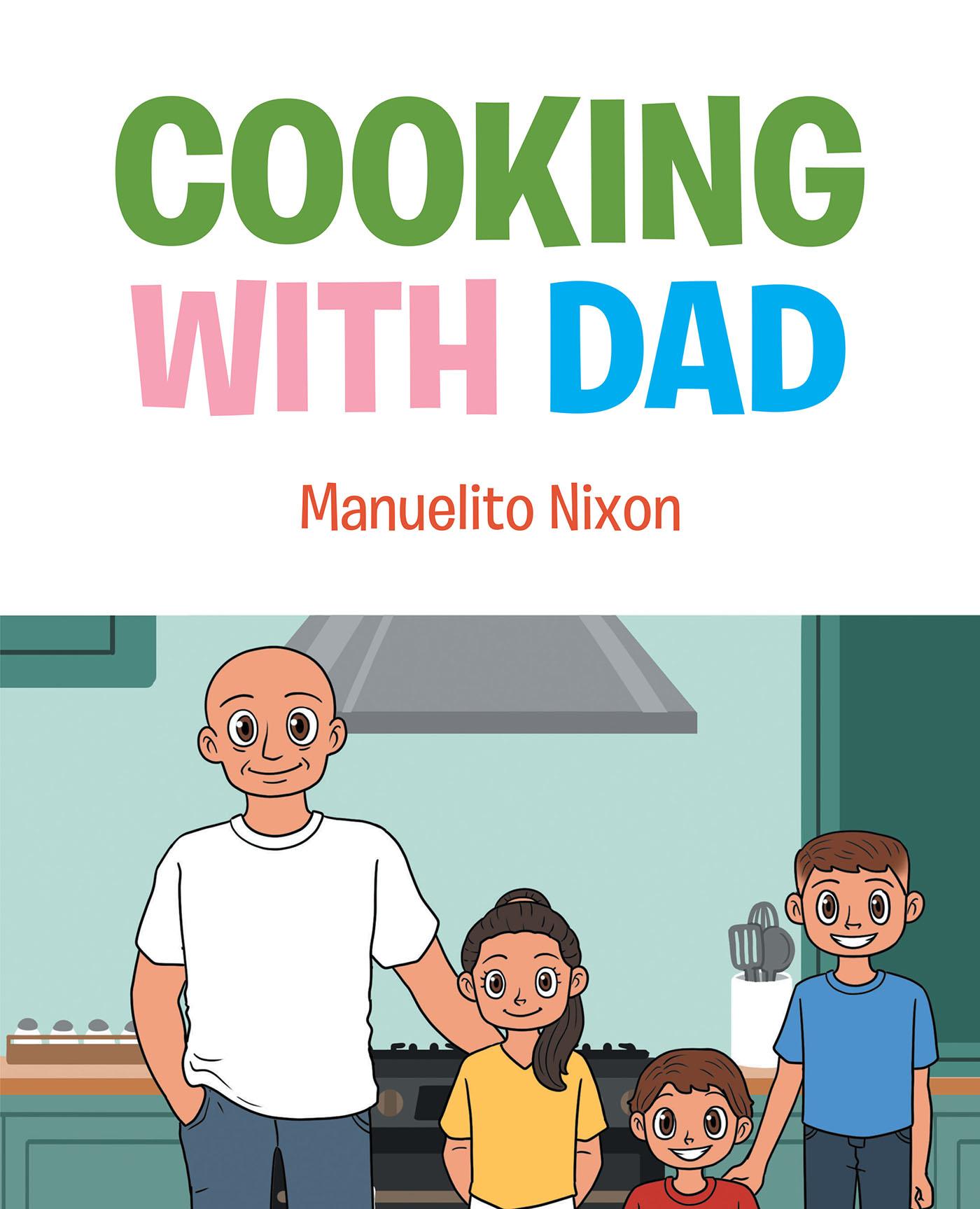 Author Manuelito Nixon’s New Book, "Cooking with Dad," is About a Father and His Children and the Fun Time They Have Preparing a Meal Together