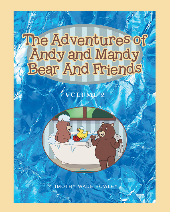 Timothy Wade Bowley’s Newly Released "The Adventures of Andy and Mandy Bear and Friends: Volume 2" is a Delightful Adventure for Two Little Bears and New Friends