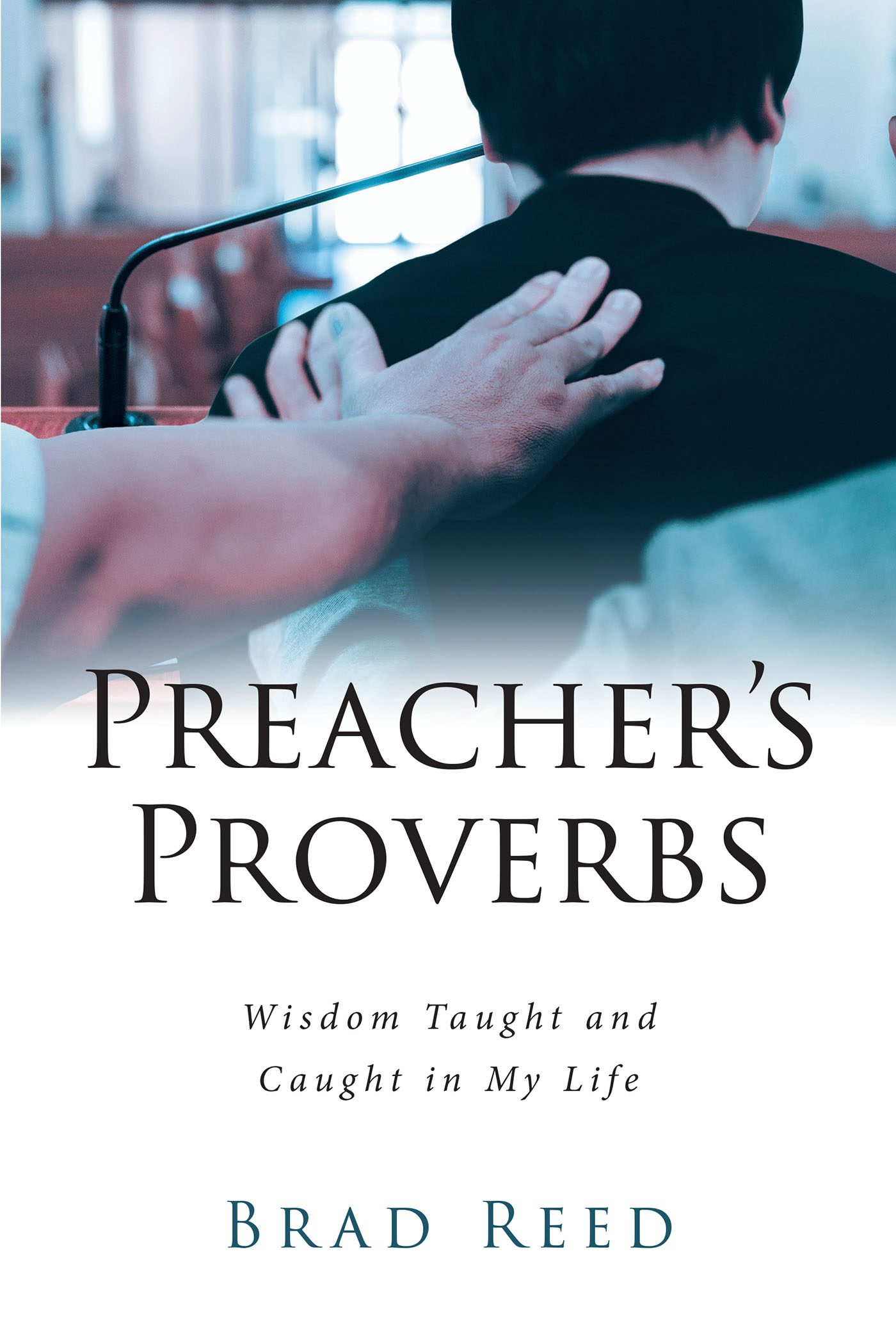Brad Reed’s Newly Released "Preacher’s Proverbs: Wisdom Taught and Caught in My Life" is an Encouraging Pastoral Resource