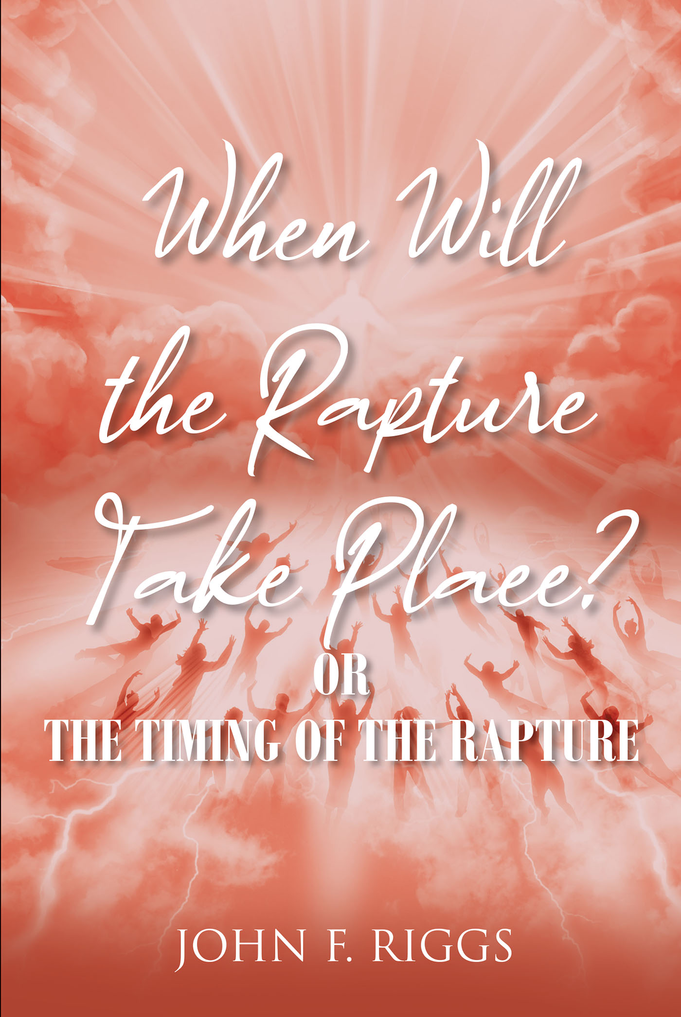 John F. Riggs’s Newly Released "When Will the Rapture Take Place? or The Timing of the Rapture" is a Fascinating Eschatological Study