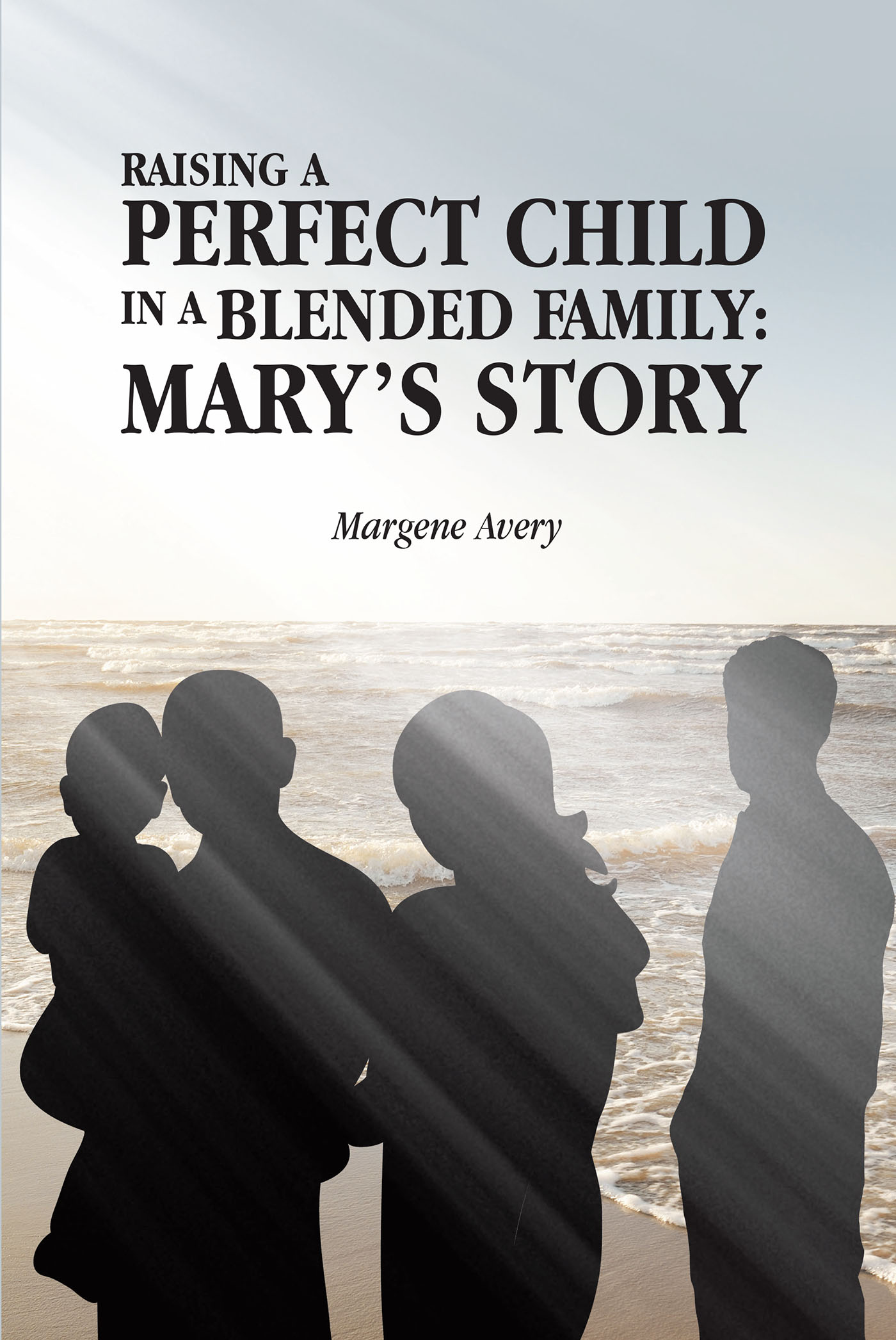 Margene Avery’s Newly Released "Raising a Perfect Child in a Blended Family: Mary’s Story" is a Compelling Fiction That Brings Readers Into Mary’s Home