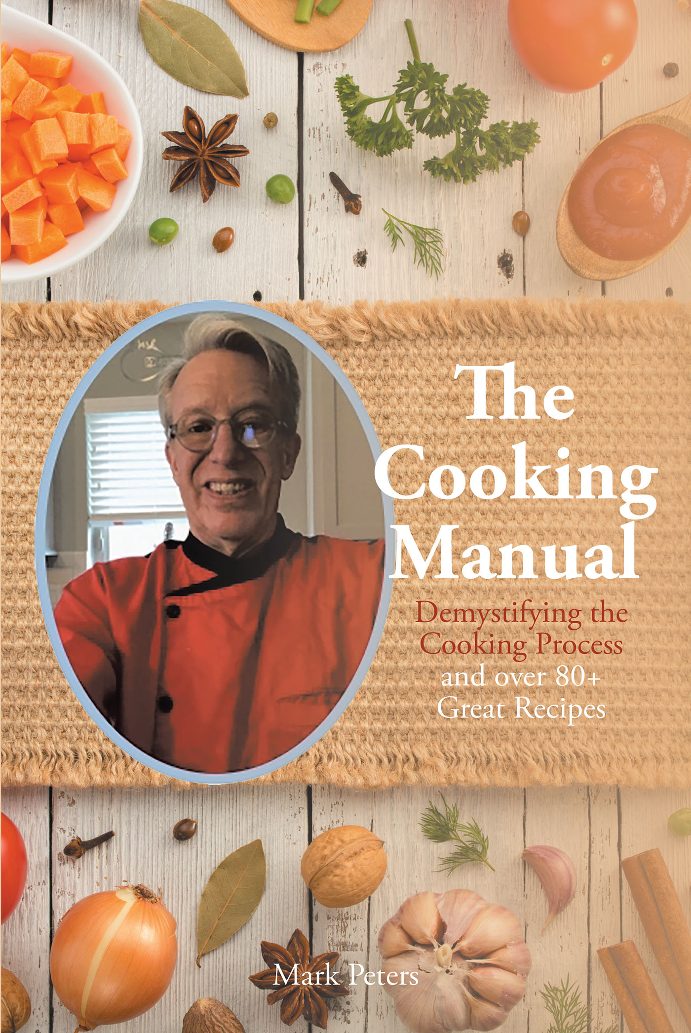 Mark Peters’s Newly Released “The Cooking Manual: Demystifying the Cooking Process and over 80+ Great Recipes” is an Enjoyable Celebration of the Art of Cooking