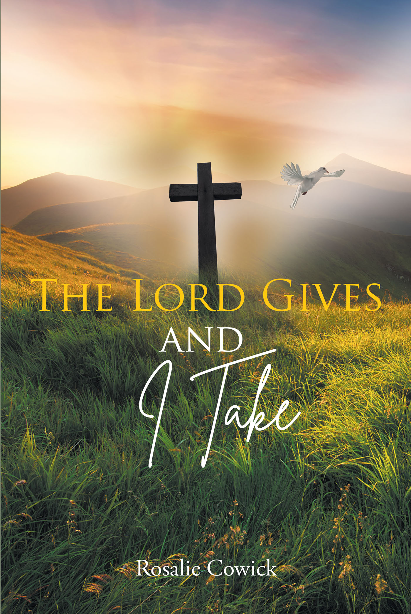Rosalie Cowick’s Newly Released "The Lord Gives and I Take" is a Celebration of the Blessings God Provides in a Myriad of Ways