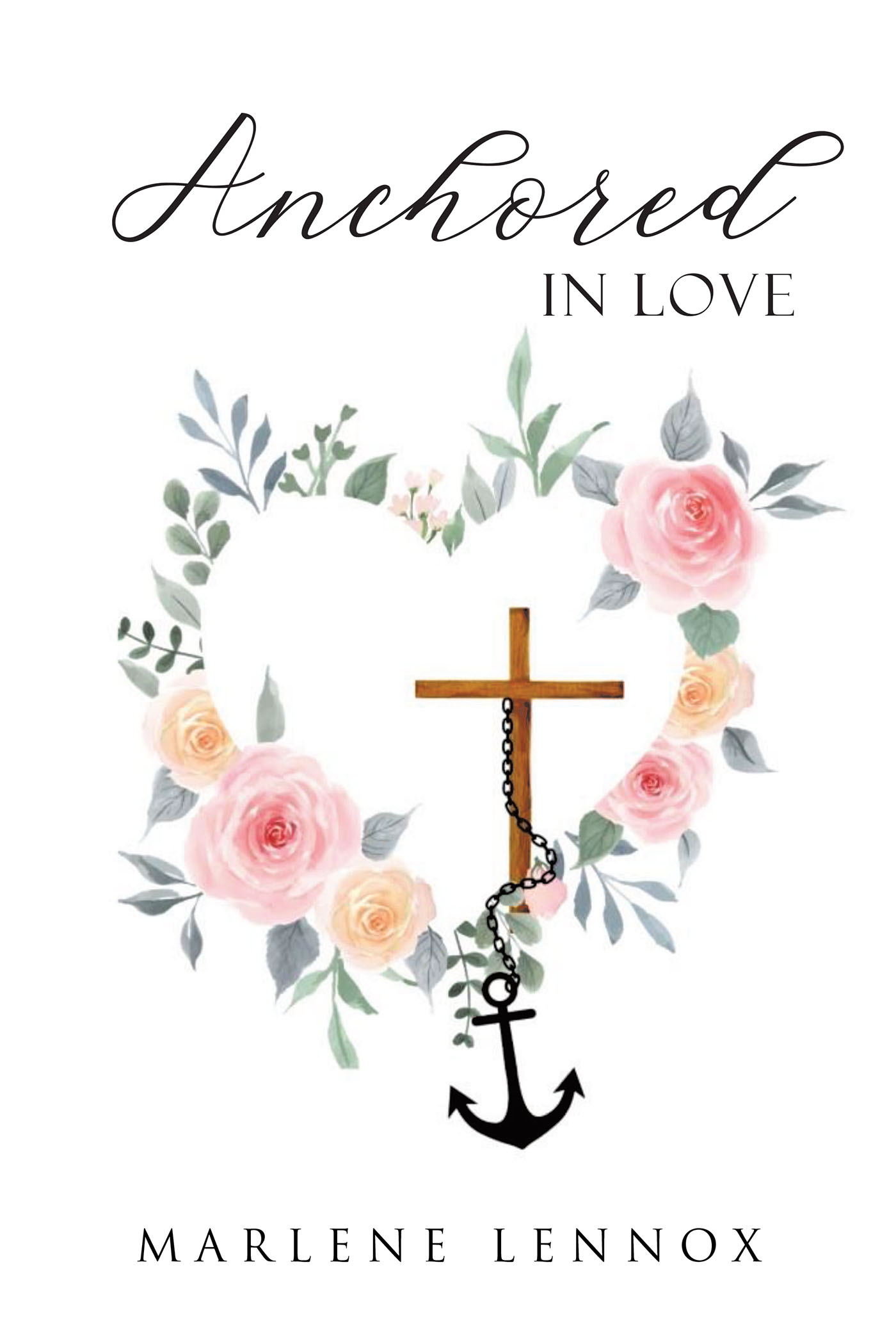 Marlene Lennox’s Newly Released "Anchored in Love" is an Enjoyable Collection of Heartfelt Poetry Inspired by Life, Love, and Faith