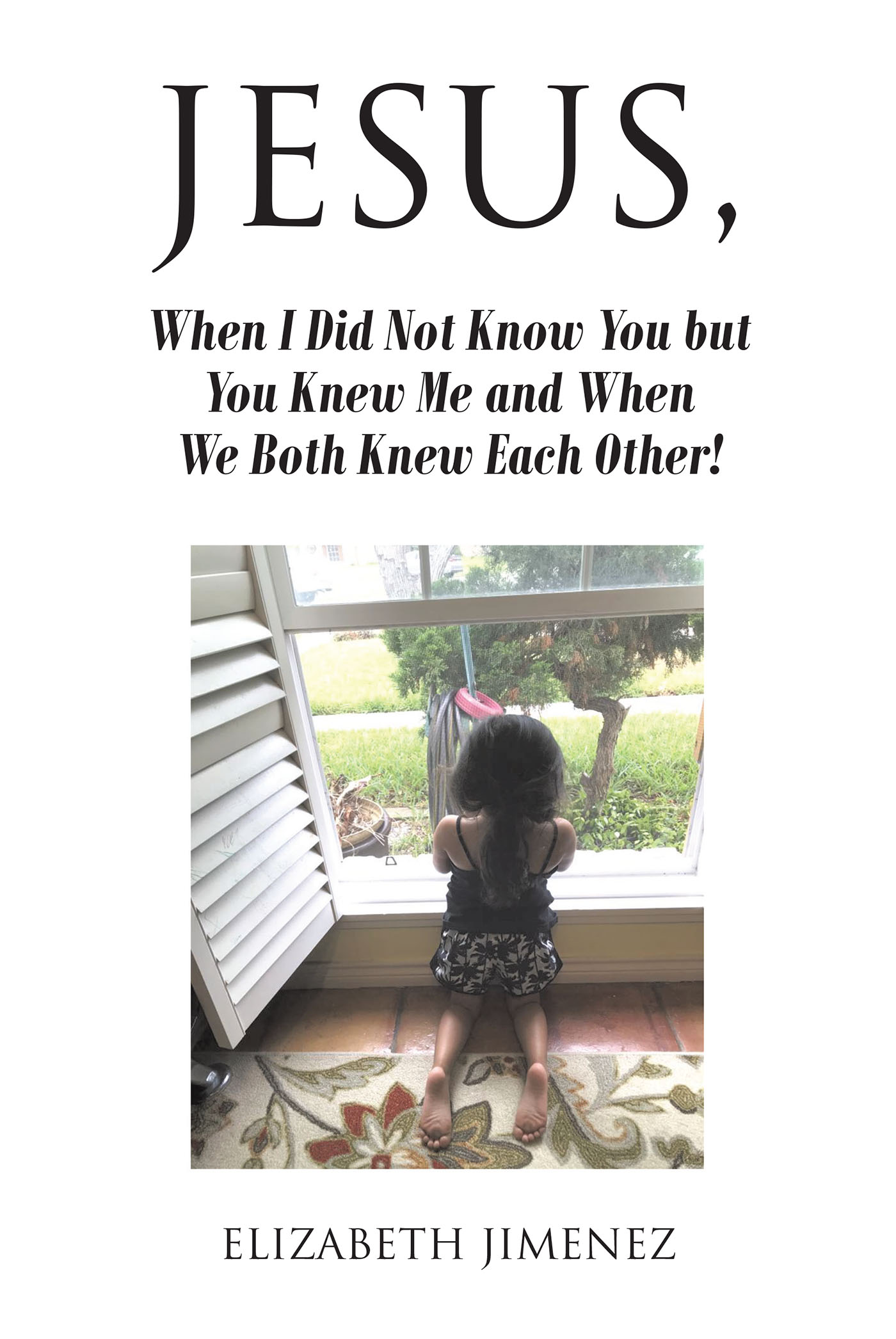 Elizabeth Jimenez’s Newly Released “Jesus, When I Did Not Know You but You Knew Me and When We Both Knew Each Other!” is a Potent Prayer of Thankfulness