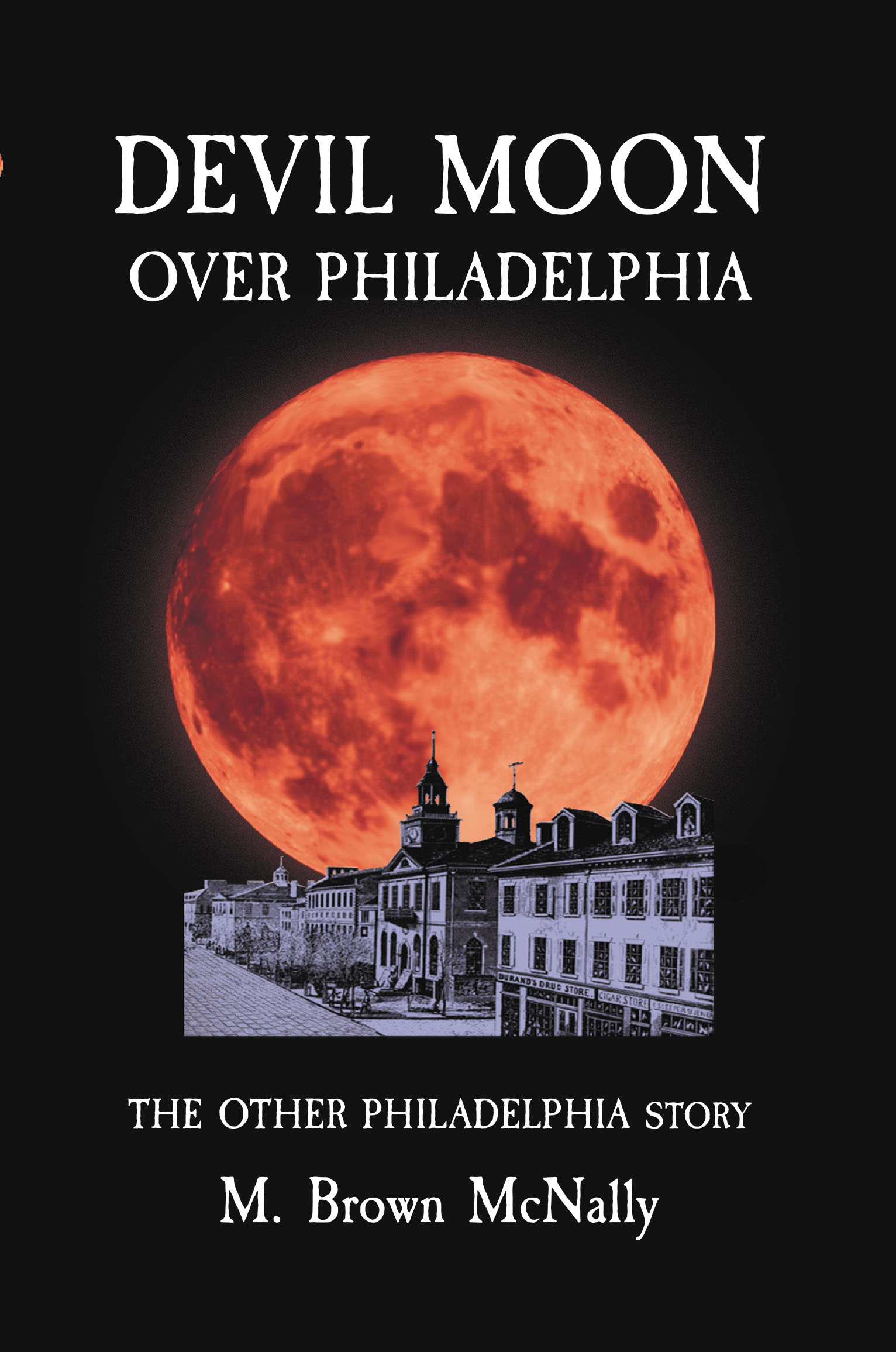 M. Brown McNally’s New Book, "Devil Moon Over Philadelphia," Tells the Author's Family History of Fleeing from Scotland to Ireland Then to America to Pursue a Better Life