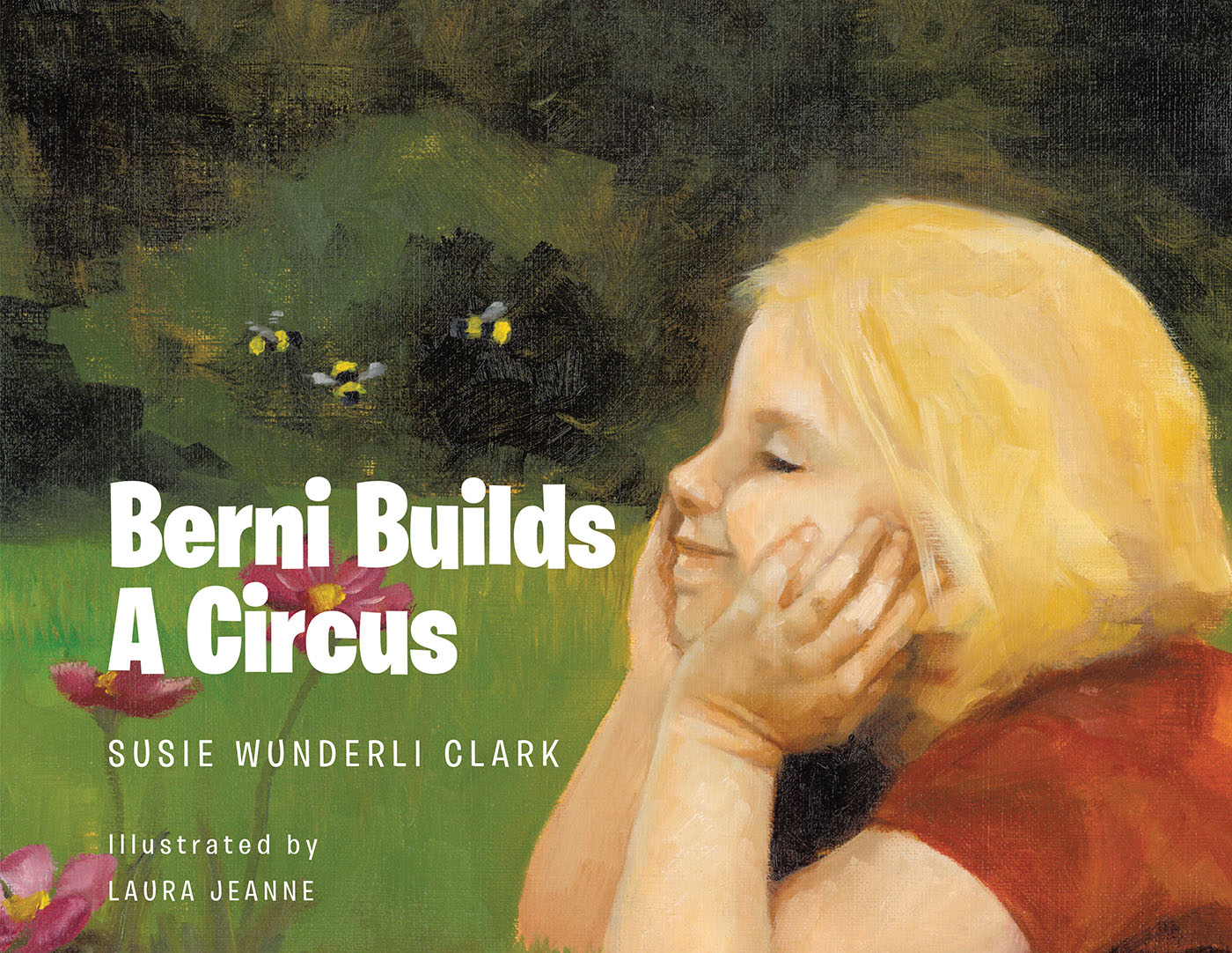 Susie Wunderli Clark’s New Book, "Berni Builds a Circus," Tells the Marvelous Story of an Imaginative Young Girl Who Puts Together a Circus Right in Her Own Backyard
