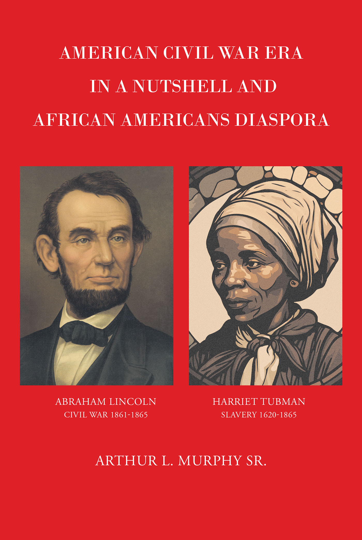 Arthur L. Murphy Sr.’s New Book, “American Civil War Era in a Nutshell and African Americans Diaspora,” is a Fascinating History of African Americans’ Impact on Warfare