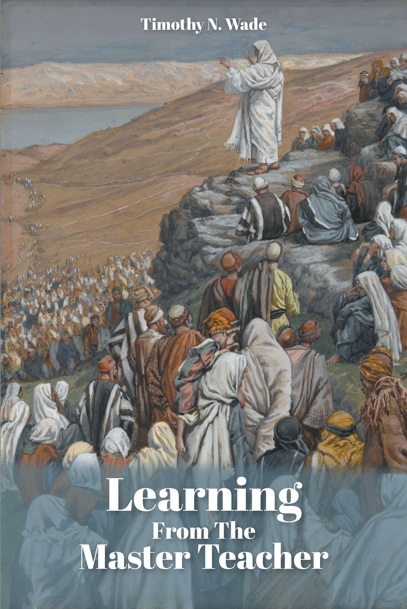 Author Timothy N. Wade’s New Book, "Learning from the Master Teacher," Offers Guidance to Readers Seeking to Learn from Jesus’s Divine Example