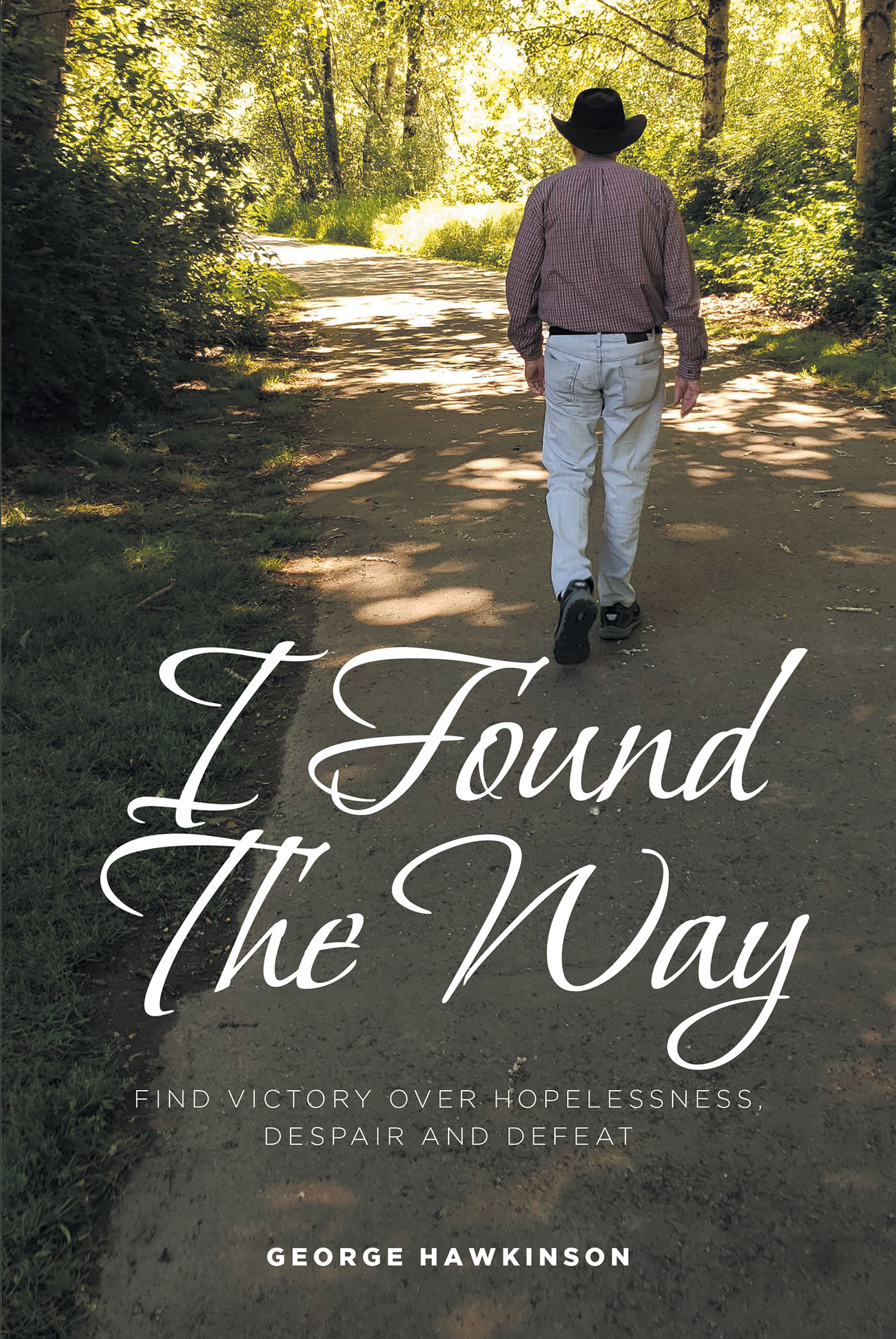 Author George Hawkinson’s New Book, "I Found The Way: Find Victory Over Hopelessness, Despair, and Defeat" Guides Readers in Deepening Their Ever-Growing Faith