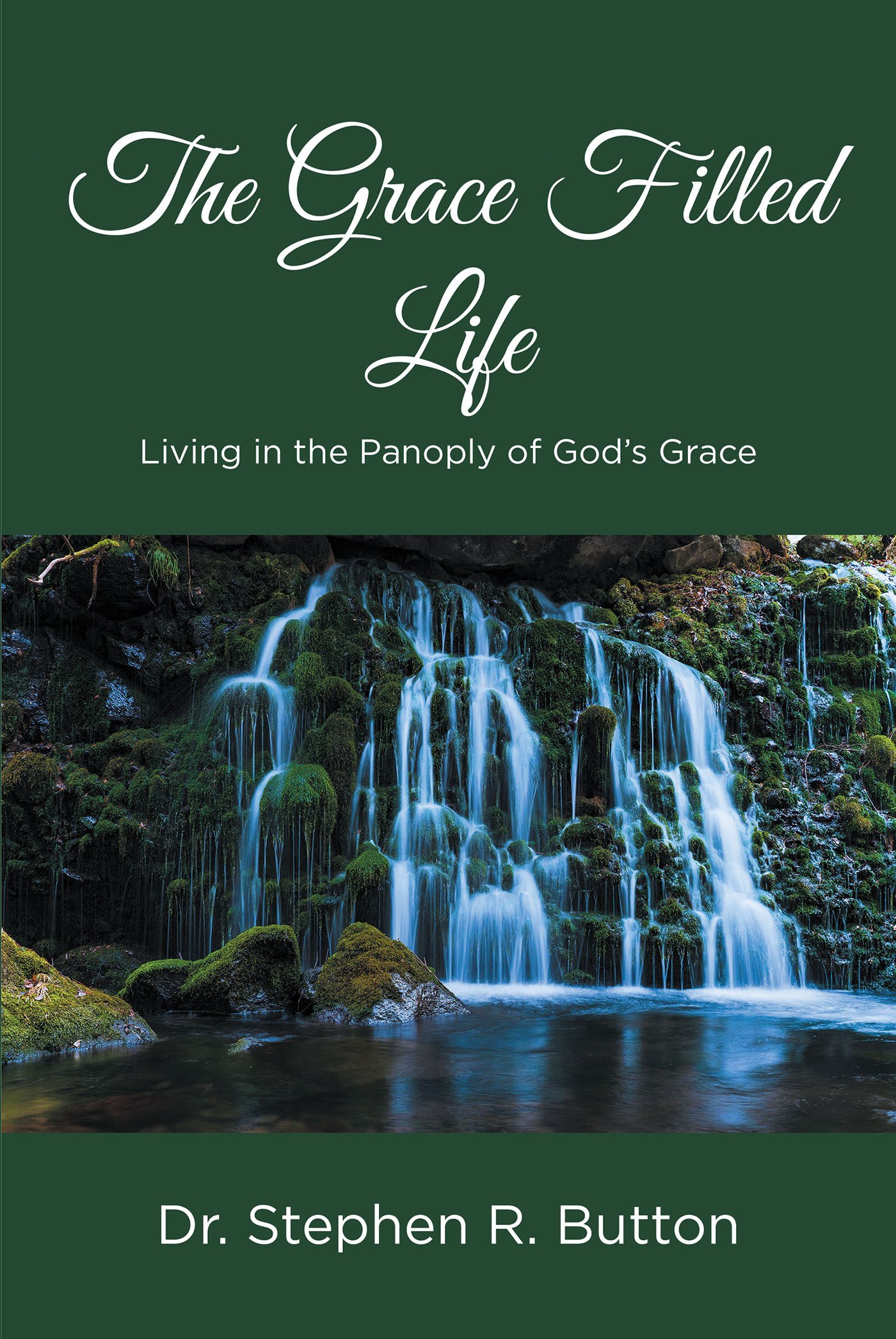 Author Dr. Stephen R. Button’s New Book, "The Grace Filled Life," is a Profound Exploration Designed to Help Readers Apply God's Everlasting Grace to Their Daily Lives