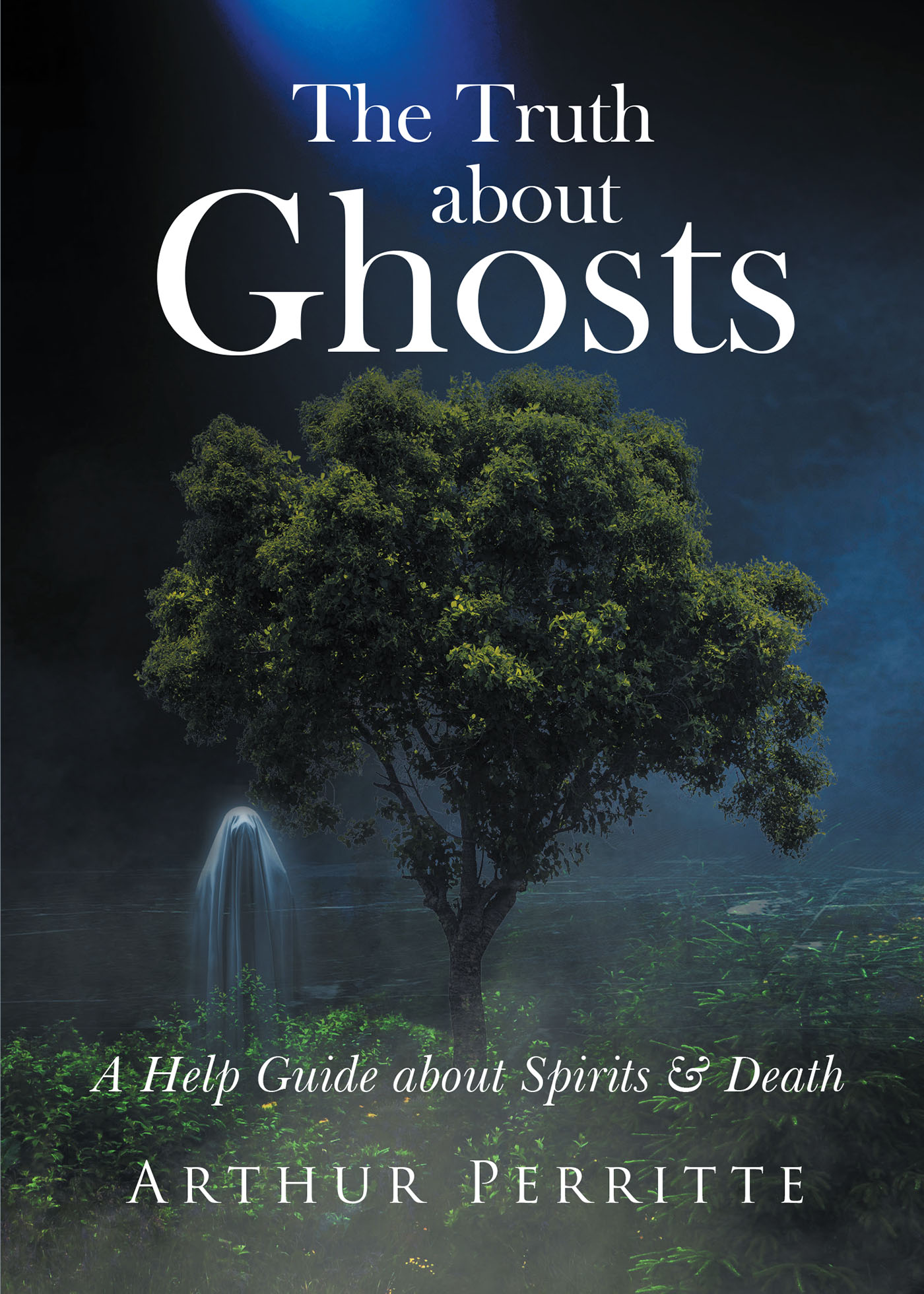 Arthur Perritte’s New Book, “The Truth about Ghosts: A Help Guide about Spirits,” is an Eye-Opening Read That Explains Supernatural Occurrences Through a Christian Lens